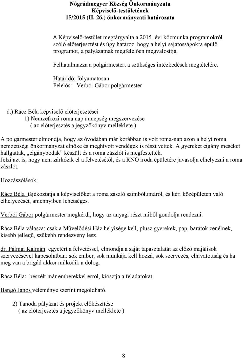 Felhatalmazza a polgármestert a szükséges intézkedések megtételére. Határidő: folyamatosan Felelős: Verbói Gábor polgármester d.