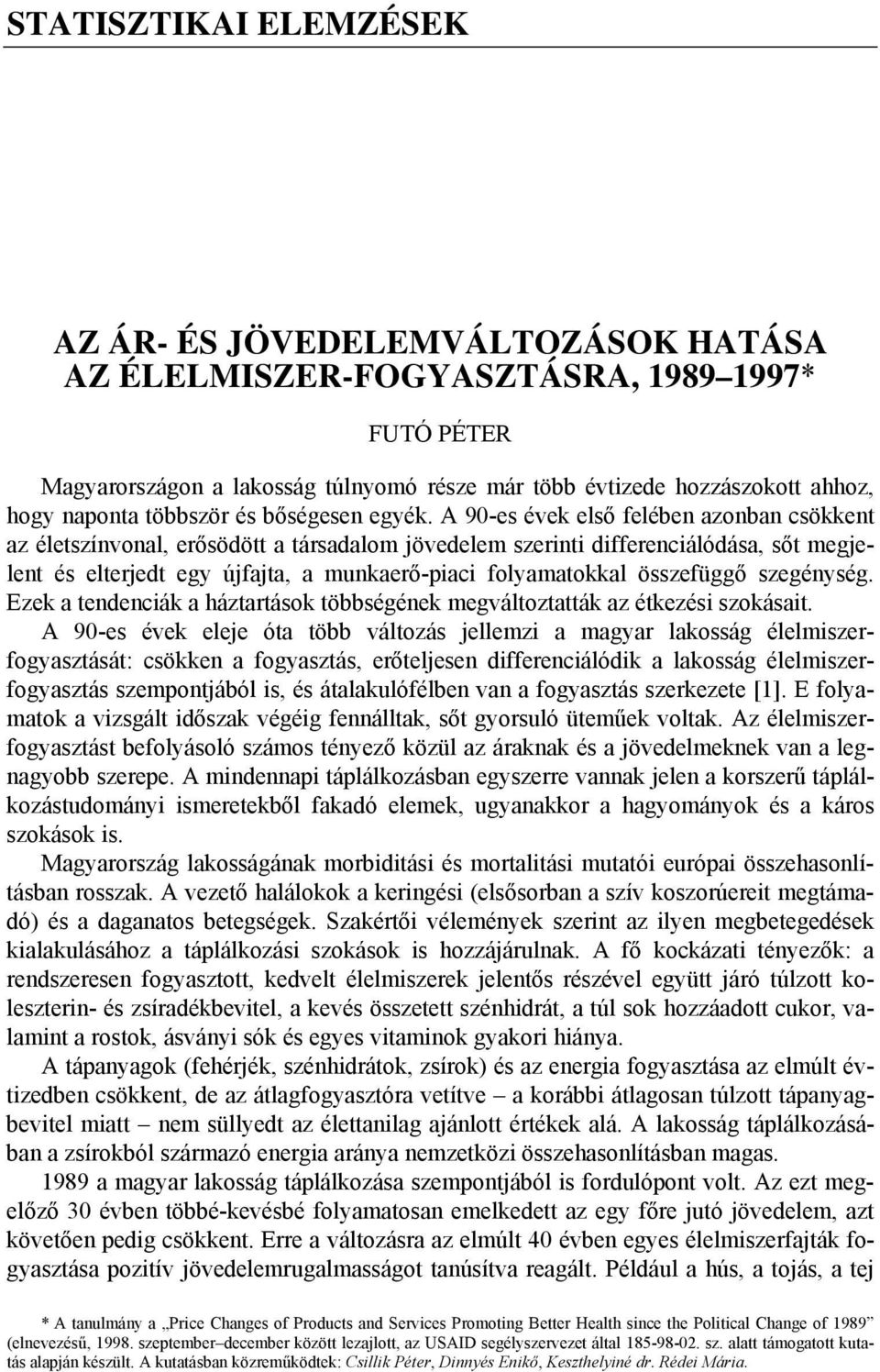 A 90-es évek első felében azonban csökkent az életszínvonal, erősödött a társadalom jövedelem szerinti differenciálódása, sőt megjelent és elterjedt egy újfajta, a munkaerő-piaci folyamatokkal