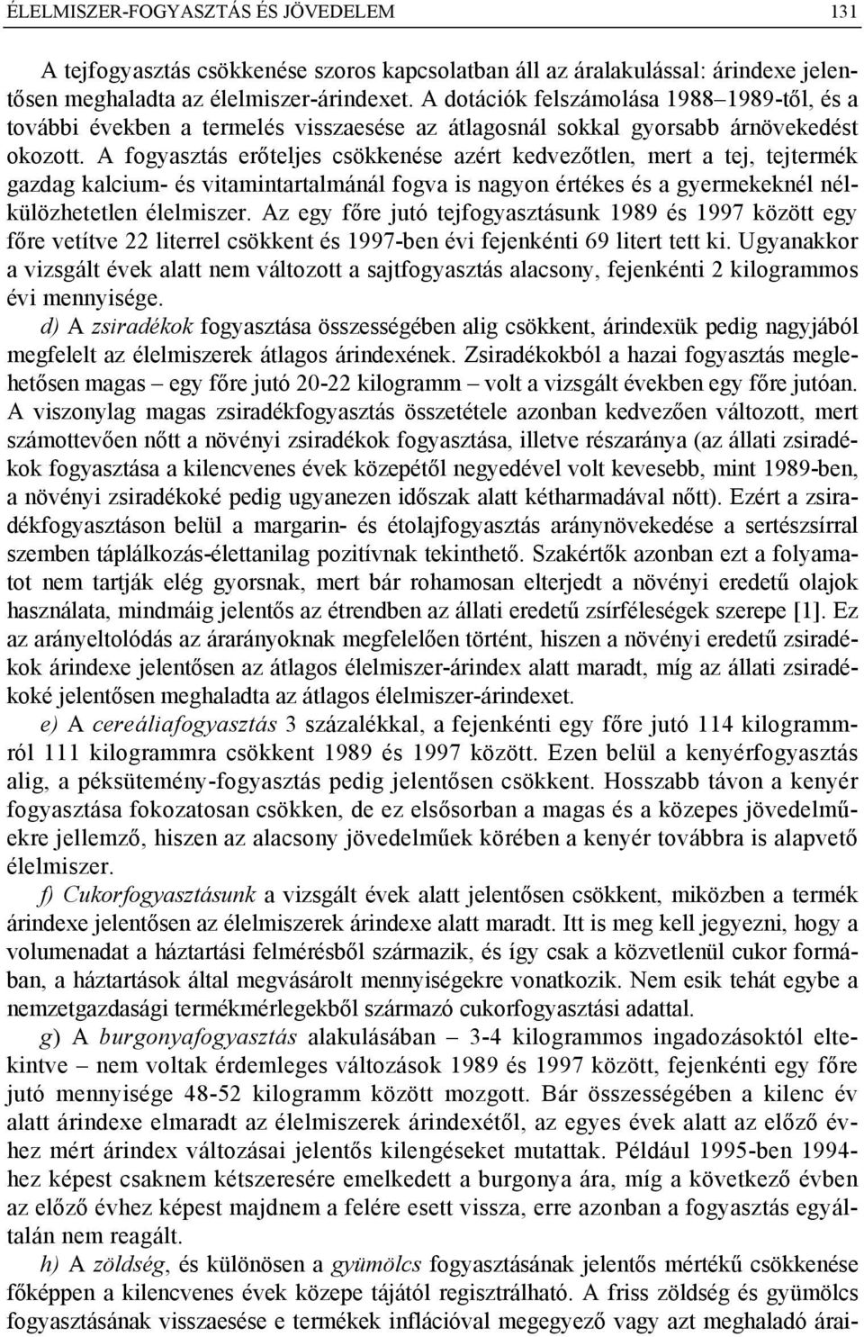 A fogyasztás erőteljes csökkenése azért kedvezőtlen, mert a tej, tejtermék gazdag kalcium- és vitamintartalmánál fogva is nagyon értékes és a gyermekeknél nélkülözhetetlen élelmiszer.