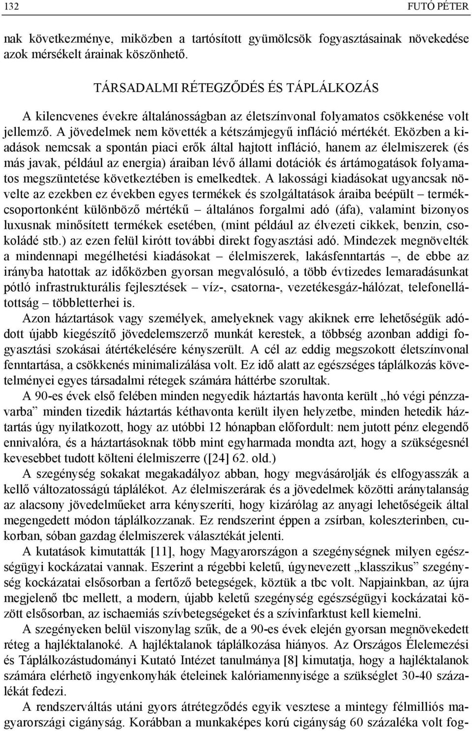 Eközben a kiadások nemcsak a spontán piaci erők által hajtott infláció, hanem az élelmiszerek (és más javak, például az energia) áraiban lévő állami dotációk és ártámogatások folyamatos megszüntetése