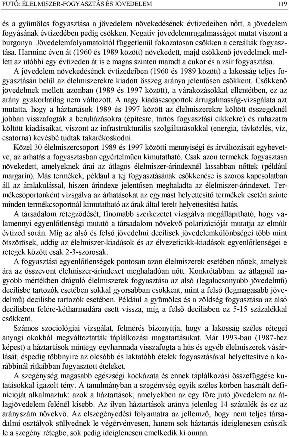 Harminc éven át (1960 és 1989 között) növekedett, majd csökkenő jövedelmek mellett az utóbbi egy évtizeden át is e magas szinten maradt a cukor és a zsír fogyasztása.