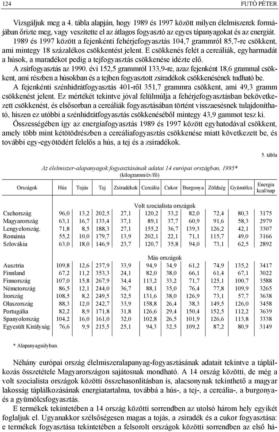 E csökkenés felét a cereáliák, egyharmadát a húsok, a maradékot pedig a tejfogyasztás csökkenése idézte elő. A zsírfogyasztás az 1990.