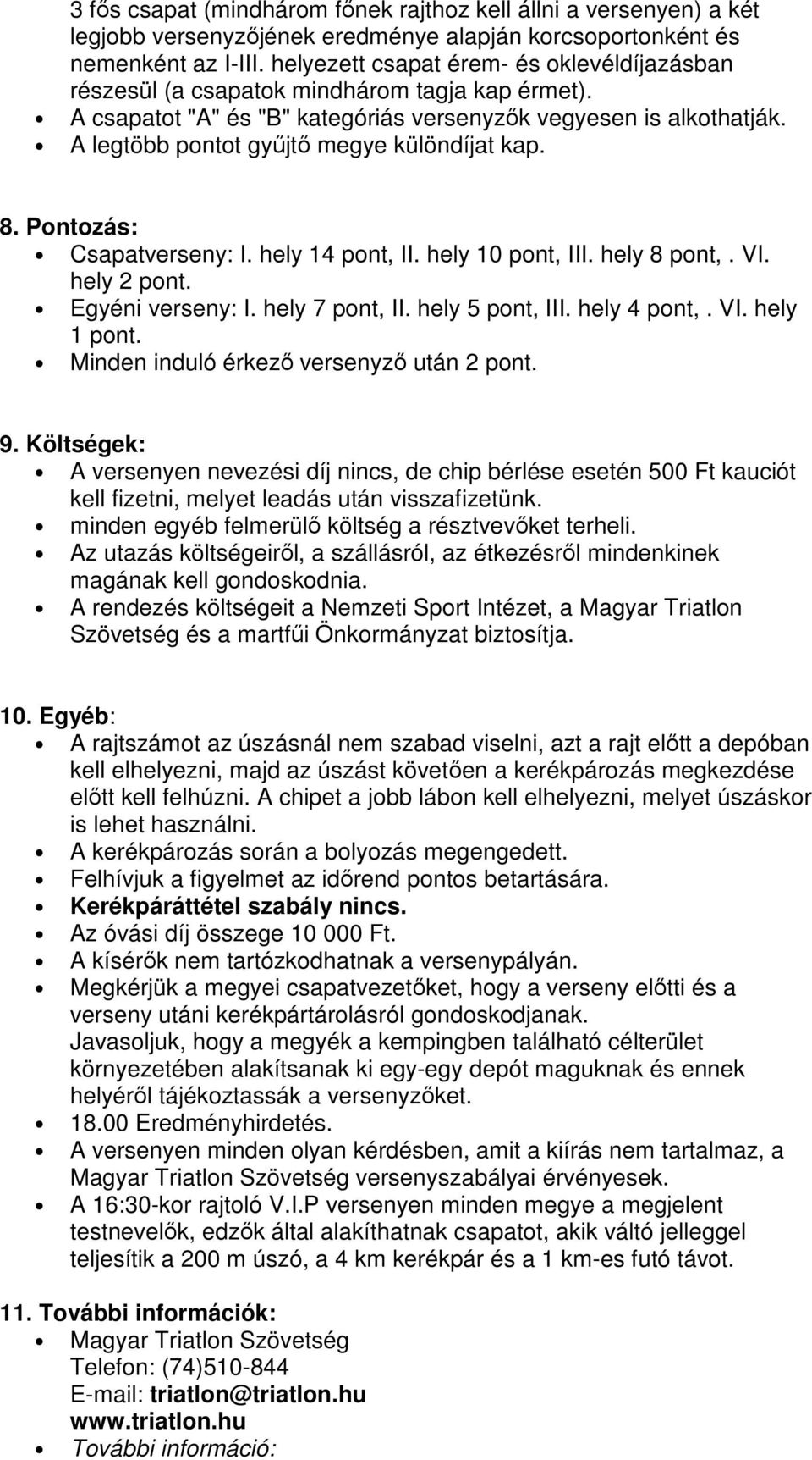 A legtöbb pontot győjtı megye különdíjat kap. 8. Pontozás: Csapatverseny: I. hely 14 pont, II. hely 10 pont, III. hely 8 pont,. VI. hely 2 pont. Egyéni verseny: I. hely 7 pont, II. hely 5 pont, III.