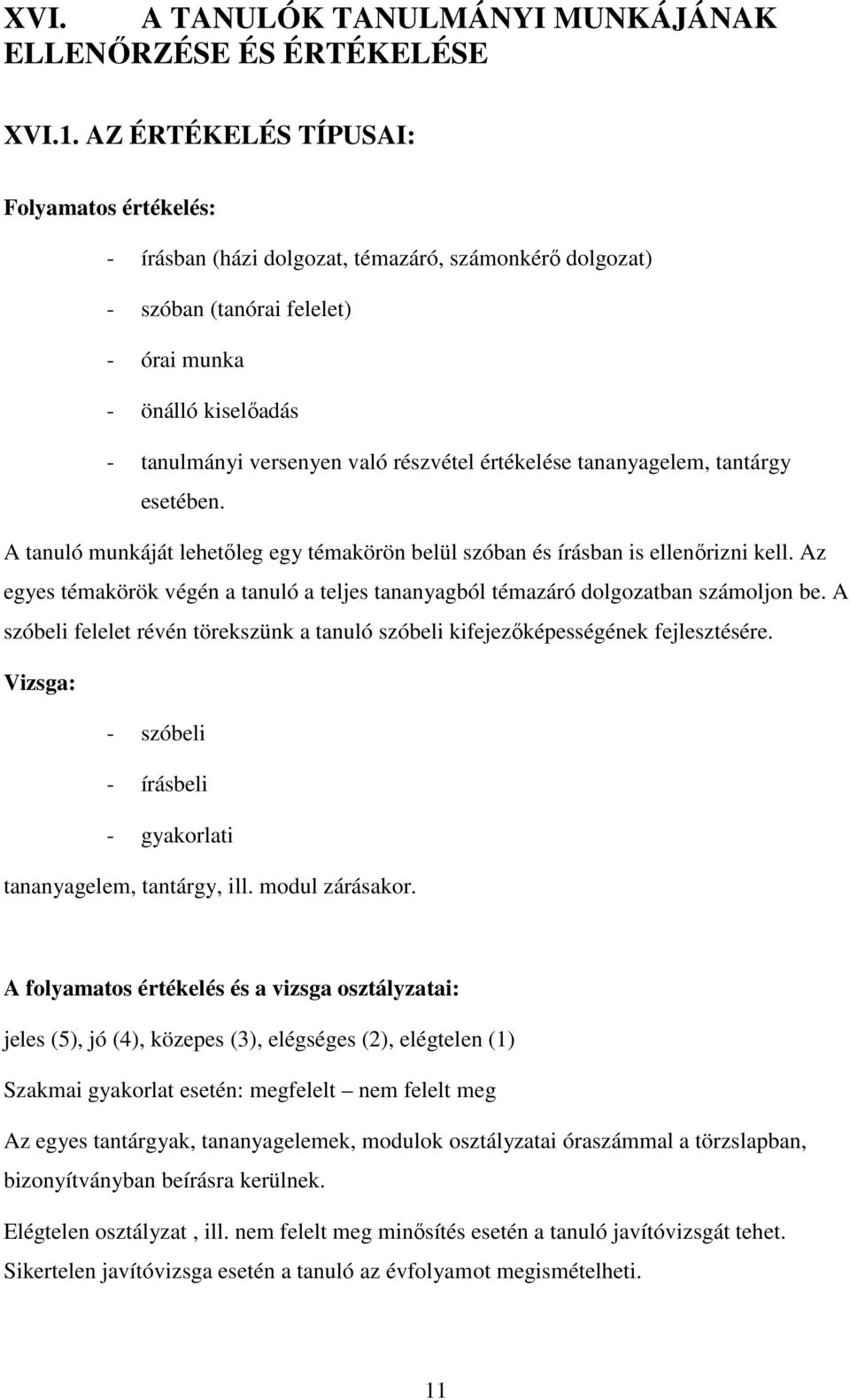 értékelése tananyagelem, tantárgy esetében. A tanuló munkáját lehetőleg egy témakörön belül szóban és írásban is ellenőrizni kell.