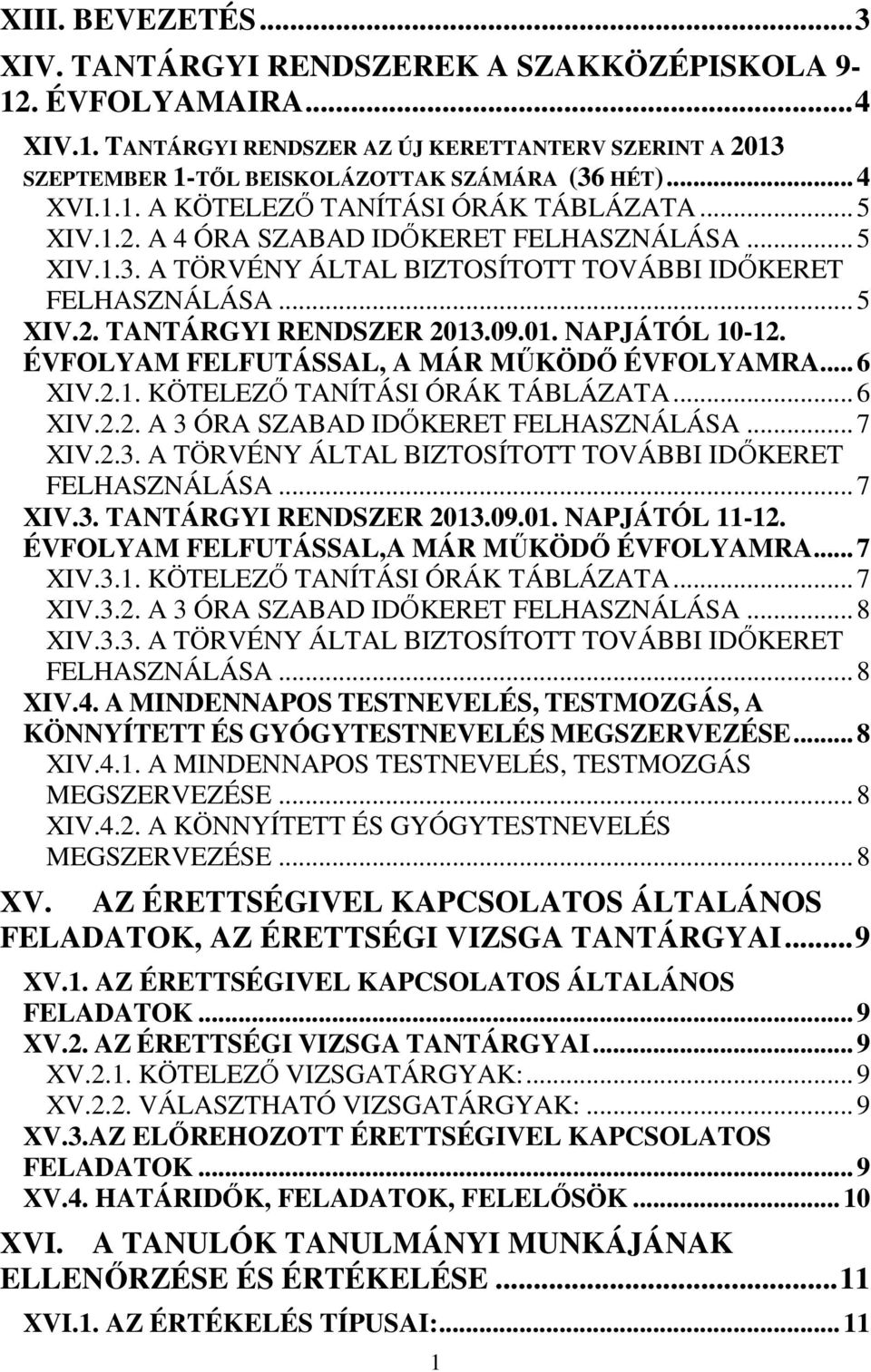 09.01. NAPJÁTÓL 10-12. ÉVFOLYAM FELFUTÁSSAL, A MÁR MŰKÖDŐ ÉVFOLYAMRA... 6 XIV.2.1. KÖTELEZŐ TANÍTÁSI ÓRÁK TÁBLÁZATA... 6 XIV.2.2. A 3 ÓRA SZABAD IDŐKERET FELHASZNÁLÁSA... 7 XIV.2.3. A TÖRVÉNY ÁLTAL BIZTOSÍTOTT TOVÁBBI IDŐKERET FELHASZNÁLÁSA.