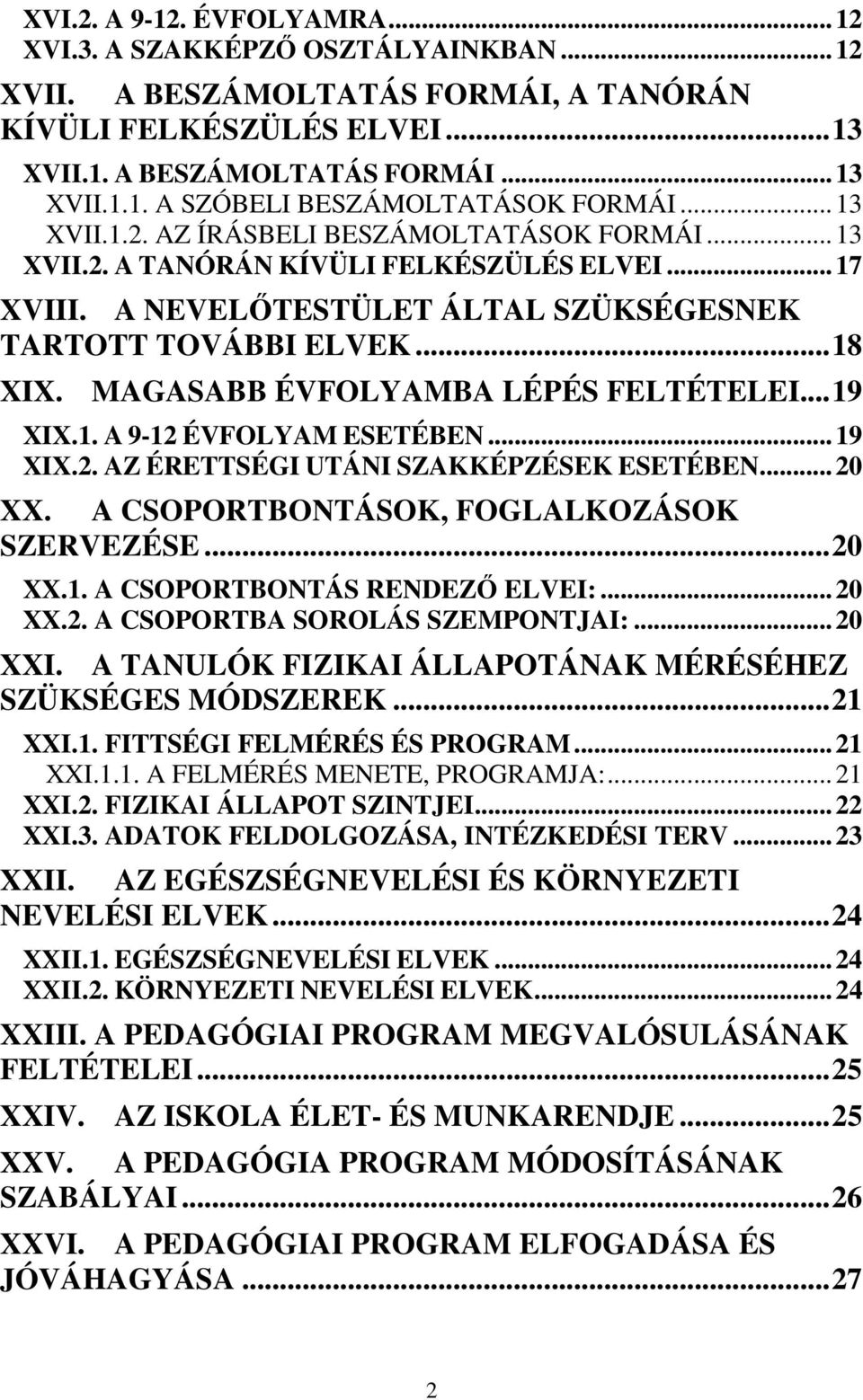 MAGASABB ÉVFOLYAMBA LÉPÉS FELTÉTELEI...19 XIX.1. A 9-12 ÉVFOLYAM ESETÉBEN...19 XIX.2. AZ ÉRETTSÉGI UTÁNI SZAKKÉPZÉSEK ESETÉBEN...20 XX. A CSOPORTBONTÁSOK, FOGLALKOZÁSOK SZERVEZÉSE...20 XX.1. A CSOPORTBONTÁS RENDEZŐ ELVEI:.