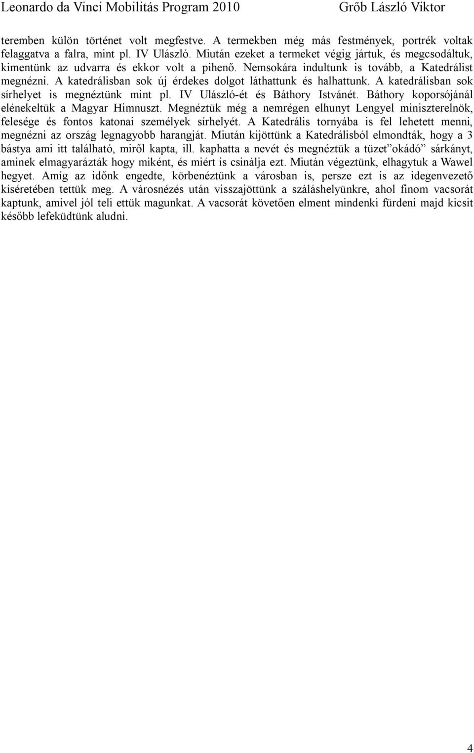 A katedrálisban sok új érdekes dolgot láthattunk és halhattunk. A katedrálisban sok sírhelyet is megnéztünk mint pl. IV Ulászló-ét és Báthory Istvánét.