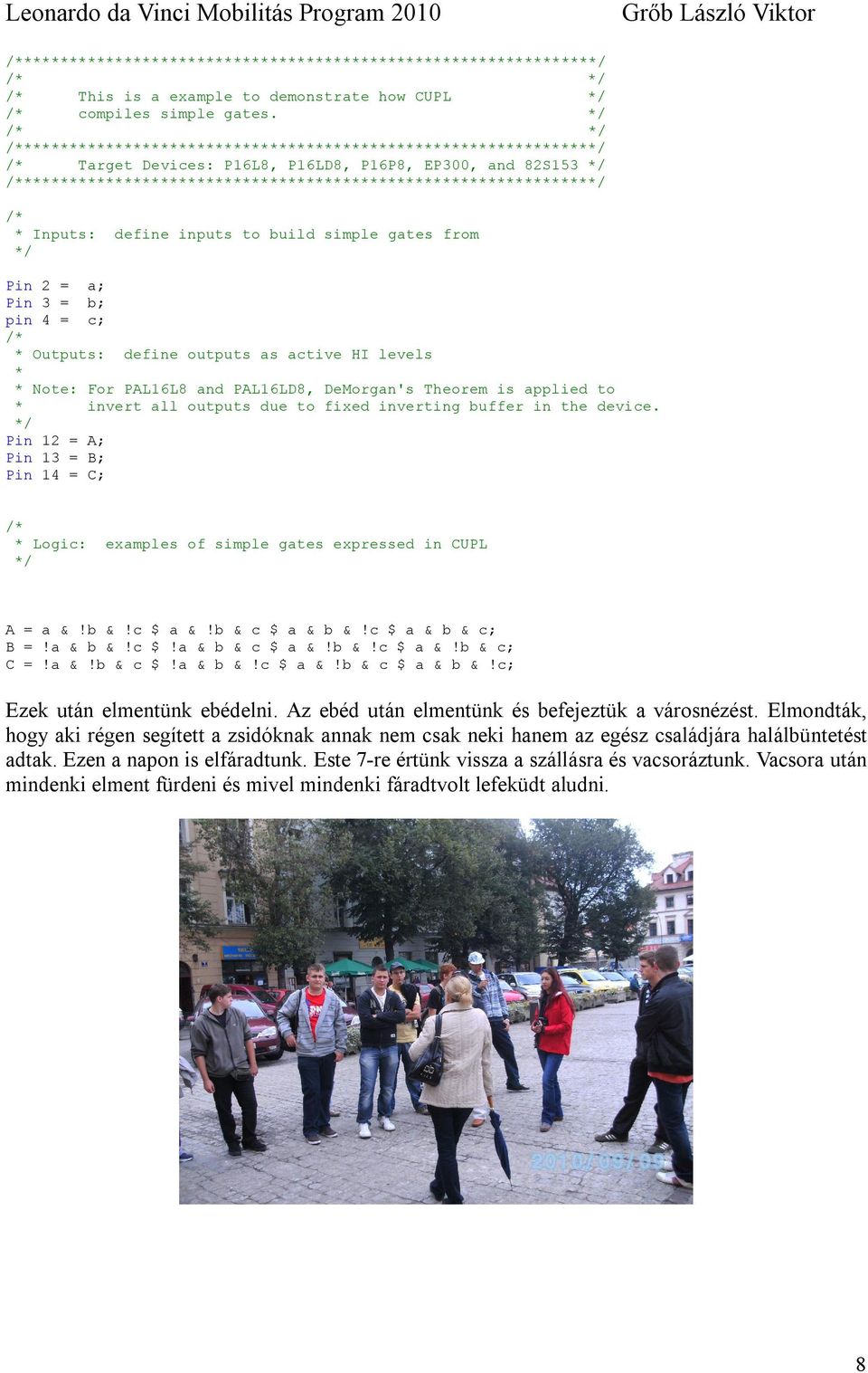 /****************************************************************/ /* * Inputs: define inputs to build simple gates from */ Pin 2 = a; Pin 3 = b; pin 4 = c; /* * Outputs: define outputs as active HI