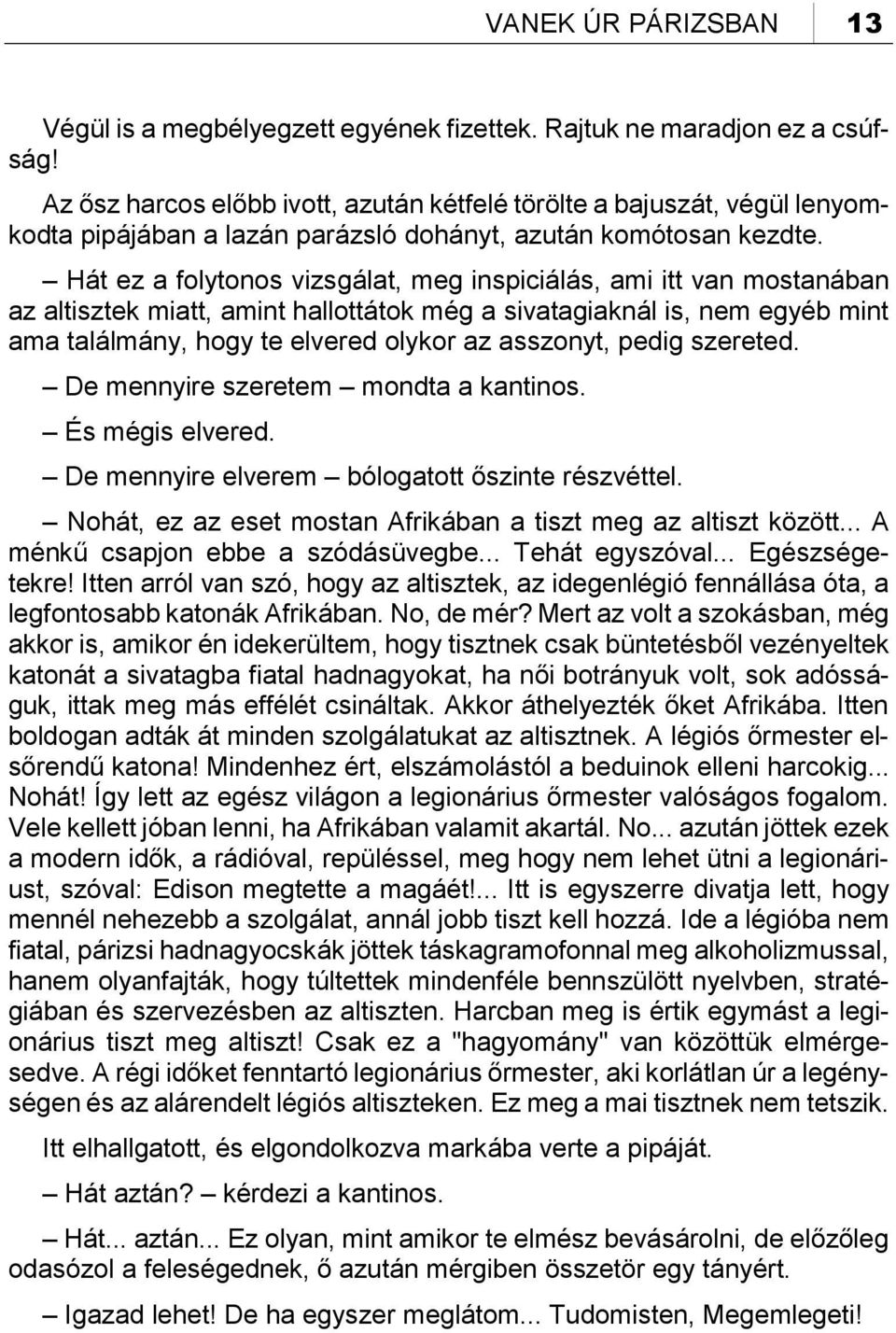 Hát ez a folytonos vizsgálat, meg inspiciálás, ami itt van mostanában az altisztek miatt, amint hallottátok még a sivatagiaknál is, nem egyéb mint ama találmány, hogy te elvered olykor az asszonyt,