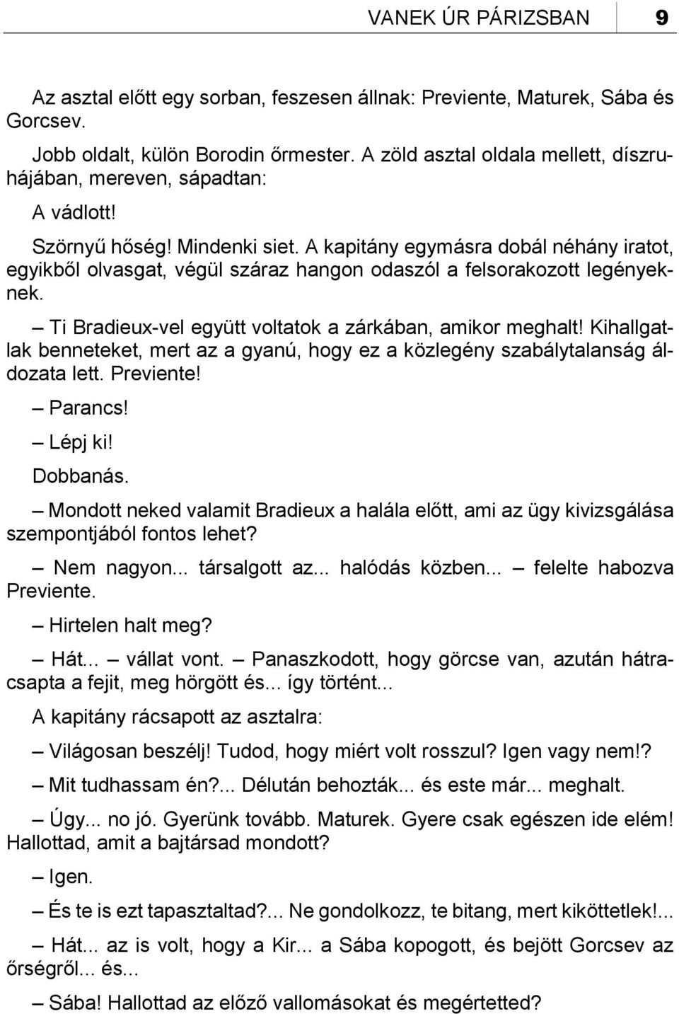 A kapitány egymásra dobál néhány iratot, egyikből olvasgat, végül száraz hangon odaszól a felsorakozott legényeknek. Ti Bradieux-vel együtt voltatok a zárkában, amikor meghalt!