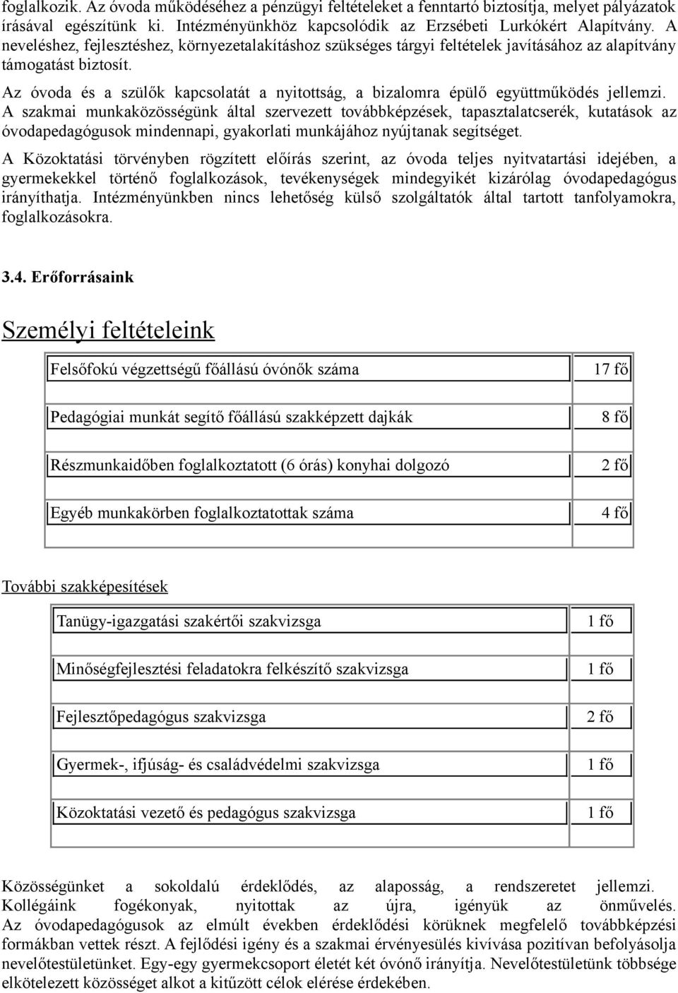 Az óvoda és a szülők kapcsolatát a nyitottság, a bizalomra épülő együttműködés jellemzi.