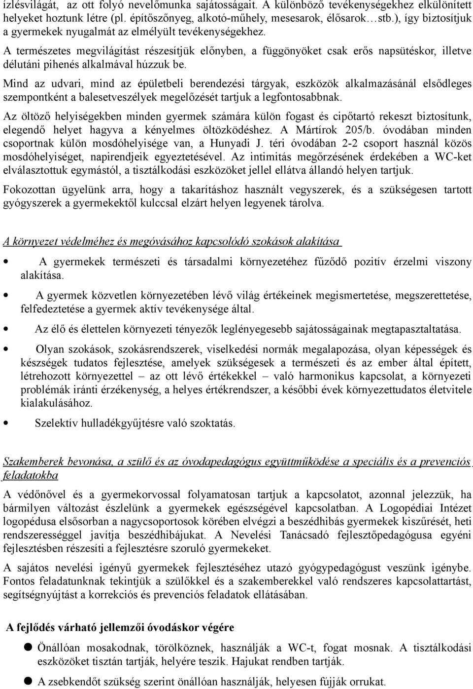 A természetes megvilágítást részesítjük előnyben, a függönyöket csak erős napsütéskor, illetve délutáni pihenés alkalmával húzzuk be.