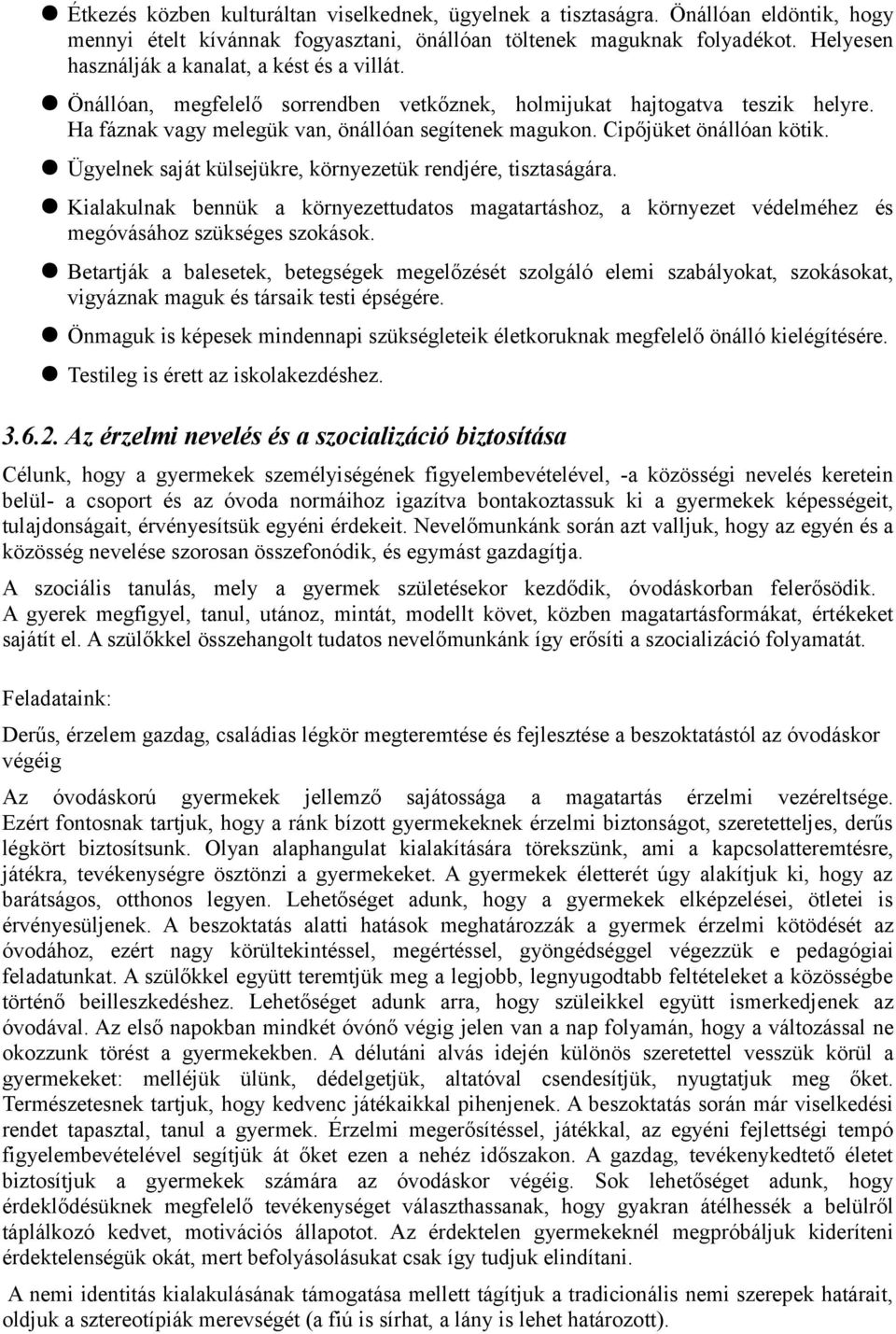 Cipőjüket önállóan kötik. Ügyelnek saját külsejükre, környezetük rendjére, tisztaságára. Kialakulnak bennük a környezettudatos magatartáshoz, a környezet védelméhez és megóvásához szükséges szokások.