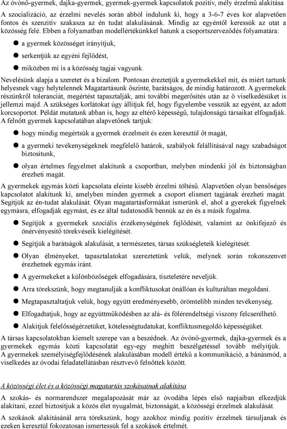 Ebben a folyamatban modellértékünkkel hatunk a csoportszerveződés folyamatára: a gyermek közösséget irányítjuk, serkentjük az egyéni fejlődést, miközben mi is a közösség tagjai vagyunk.