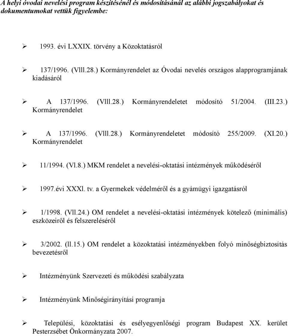 (XI.20.) Kormányrendelet Ø 11/1994. (Vl.8.) MKM rendelet a nevelési-oktatási intézmények működéséről Ø 1997.évi XXXl. tv. a Gyermekek védelméről és a gyámügyi igazgatásról Ø 1/1998. (Vll.24.