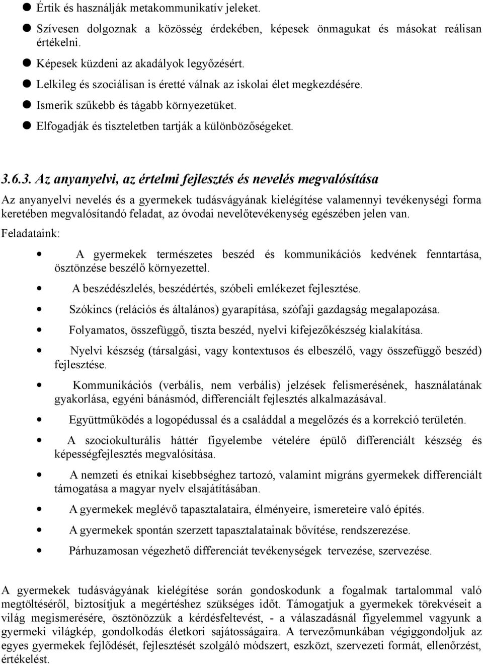 6.3. Az anyanyelvi, az értelmi fejlesztés és nevelés megvalósítása Az anyanyelvi nevelés és a gyermekek tudásvágyának kielégítése valamennyi tevékenységi forma keretében megvalósítandó feladat, az