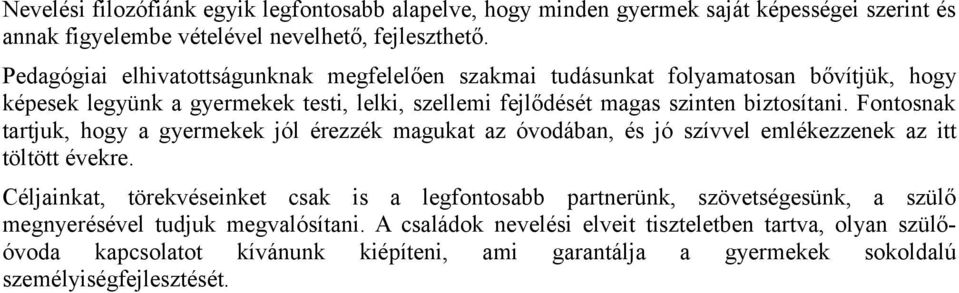 Fontosnak tartjuk, hogy a gyermekek jól érezzék magukat az óvodában, és jó szívvel emlékezzenek az itt töltött évekre.