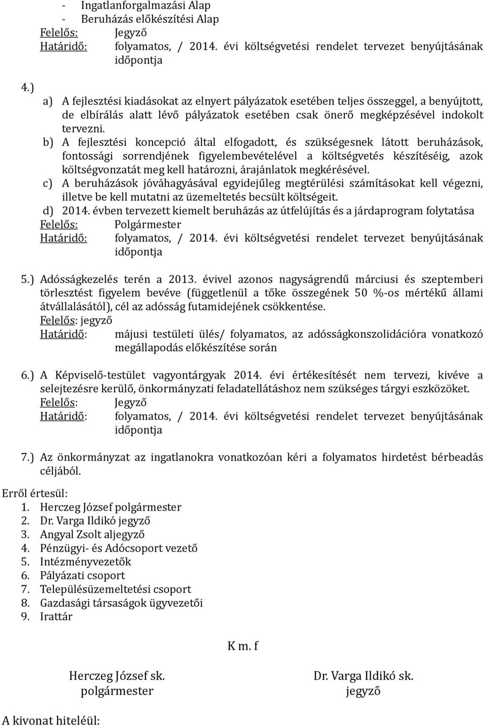 b) A fejleszte si koncepcio a ltal elfogadott, e s szu kse gesnek la tott beruha za sok, fontossa gi sorrendje nek figyelembeve tele vel a ko ltse gvete s ke szı te se ig, azok ko ltse gvonzata t meg