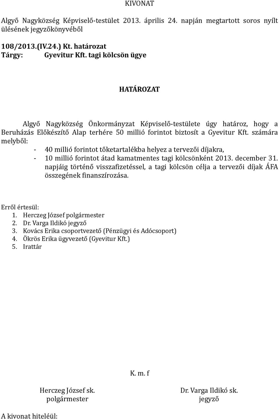 sza ma ra melybo l: - 40 millio forintot to ketartale kba helyez a tervezo i dı jakra, - 10 millio forintot a tad kamatmentes tagi ko lcso nke nt 2013. december 31.