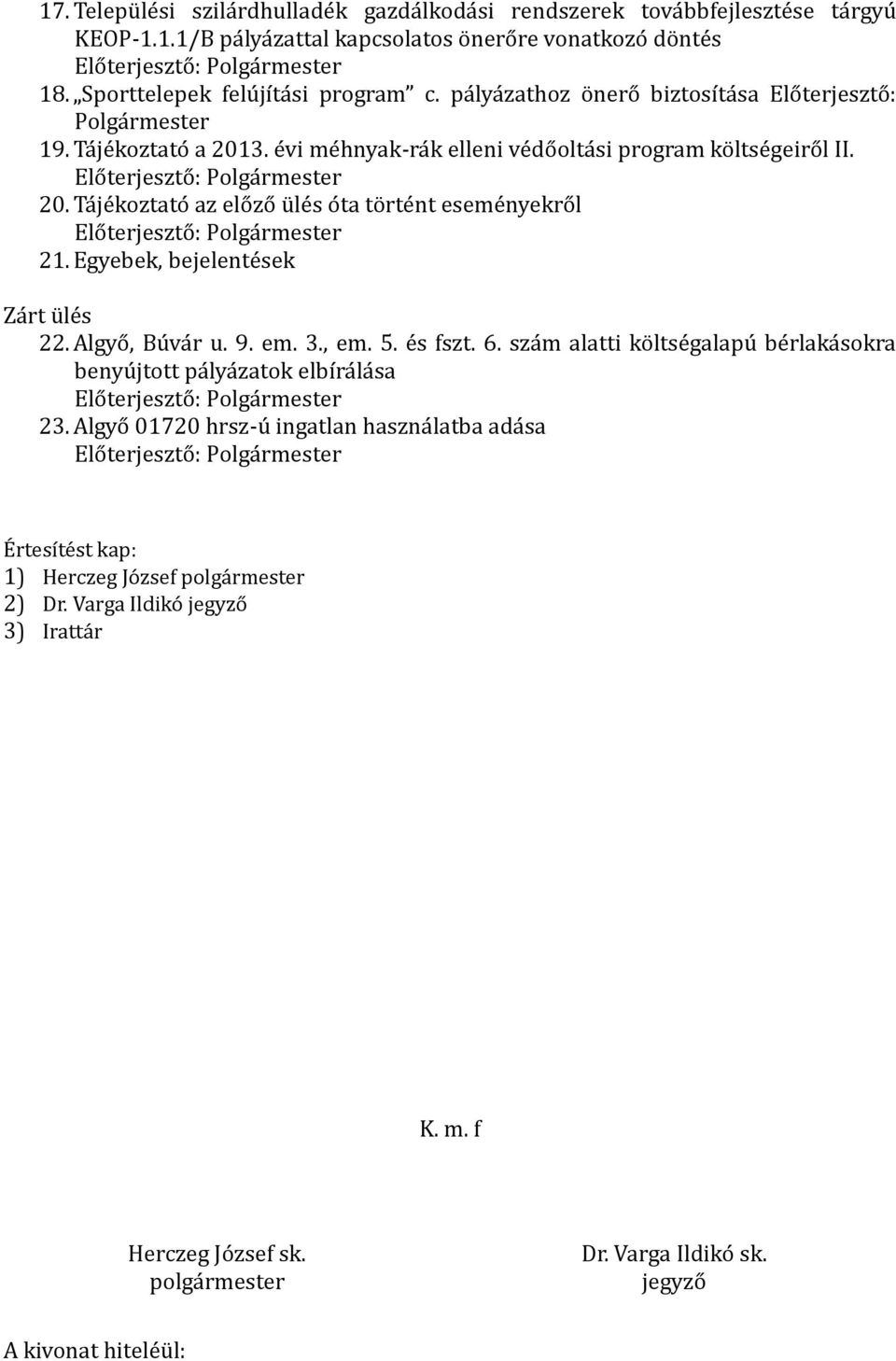 Elo terjeszto : Polga rmester 20. Ta je koztato az elo zo u le s o ta to rte nt eseme nyekro l Elo terjeszto : Polga rmester 21. Egyebek, bejelente sek Za rt u le s 22. Algyo, Bu va r u. 9. em. 3.