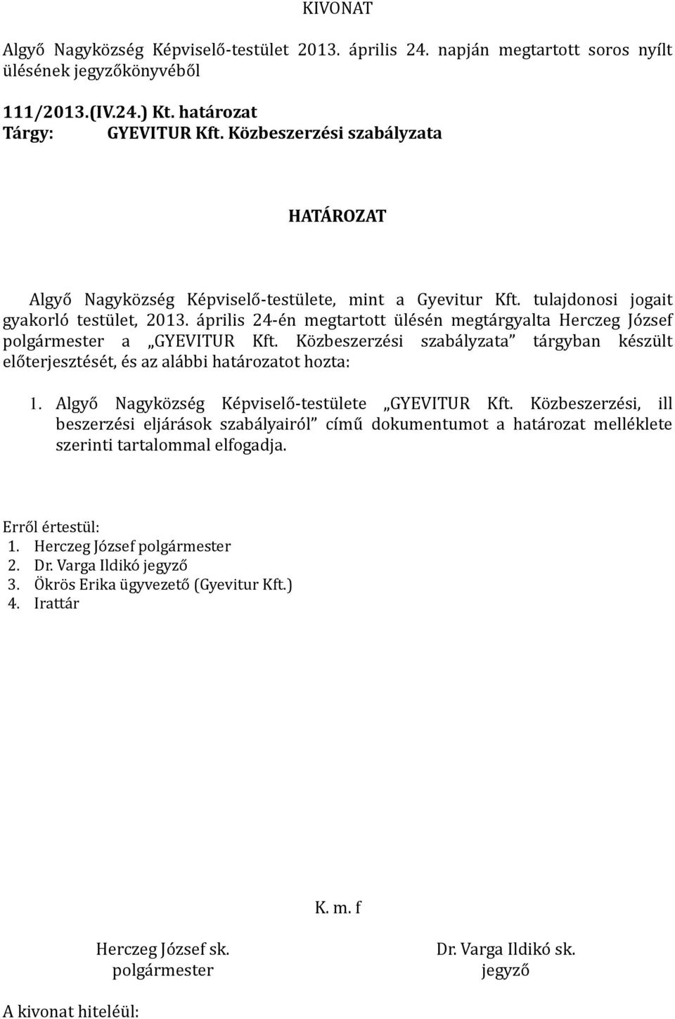 április 24-én megtartott ülésén megtárgyalta Herczeg József polgármester a GYEVITUR Kft. Közbeszerzési szabályzata tárgyban készült előterjesztését, és az alábbi határozatot hozta: 1.