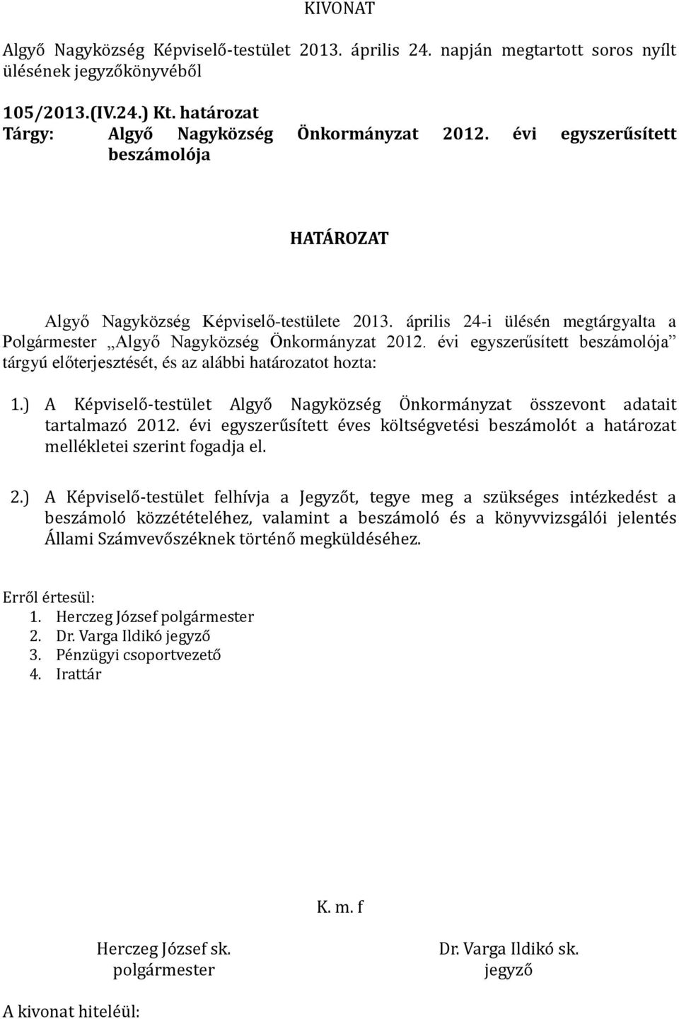 április 24-i ülésén megtárgyalta a Polgármester Algyő Nagyközség Önkormányzat 2012. évi egyszerűsített beszámolója tárgyú előterjesztését, és az alábbi határozatot hozta: 1.