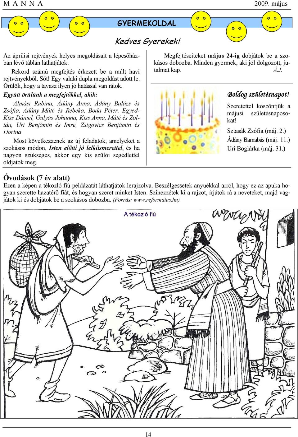 Együtt örülünk a megfejtőkkel, akik: Almási Rubina, Ádány Anna, Ádány Balázs és Zsófia, Ádány Máté és Rebeka, Boda Péter, Egyed- Kiss Dániel, Gulyás Johanna, Kiss Anna, Máté és Zoltán, Uri Benjámin