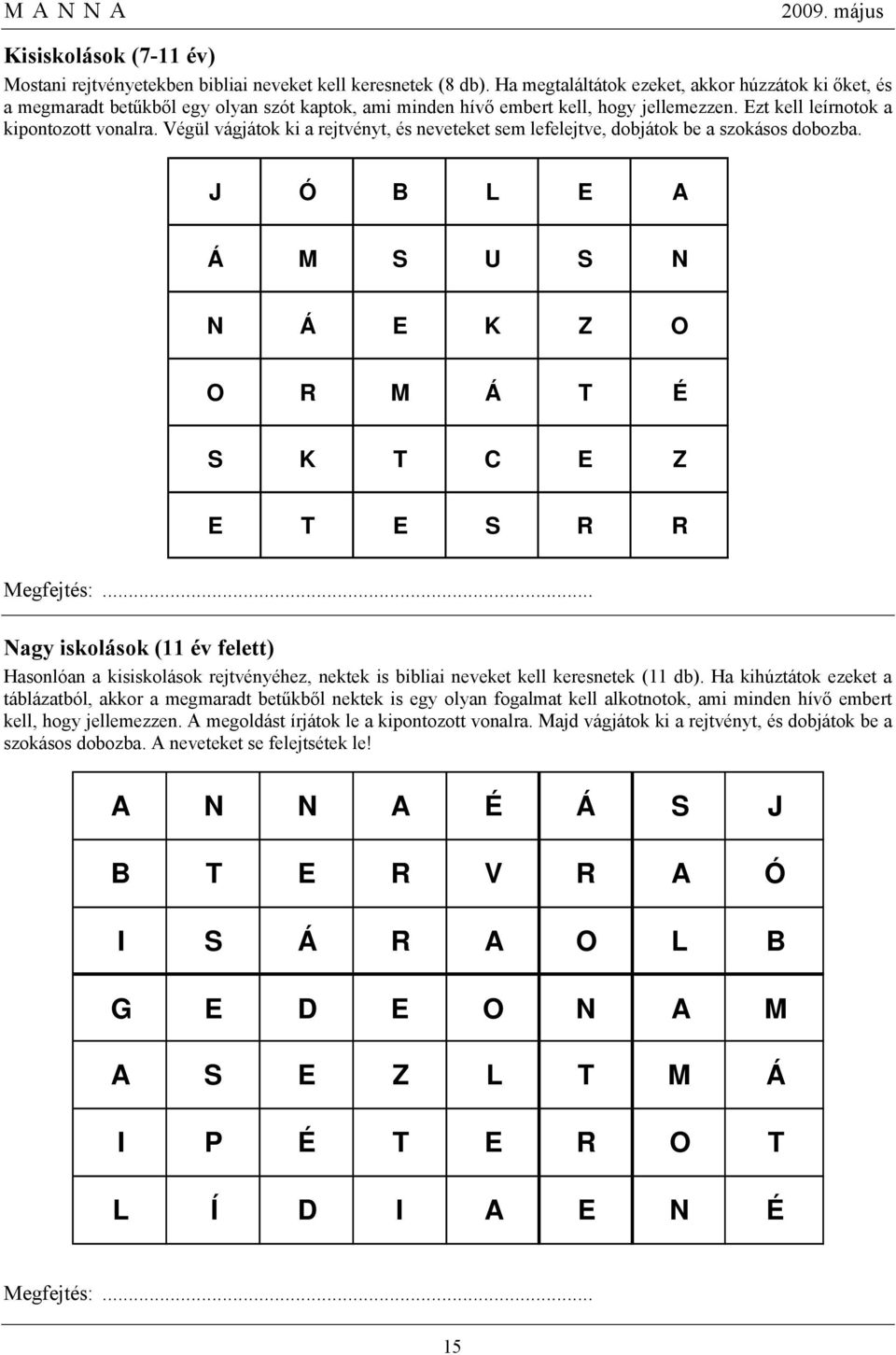 Végül vágjátok ki a rejtvényt, és neveteket sem lefelejtve, dobjátok be a szokásos dobozba. J Ó B L E A Á M S U S N N Á E K Z O O R M Á T É S K T C E Z E T E S R R Megfejtés:.