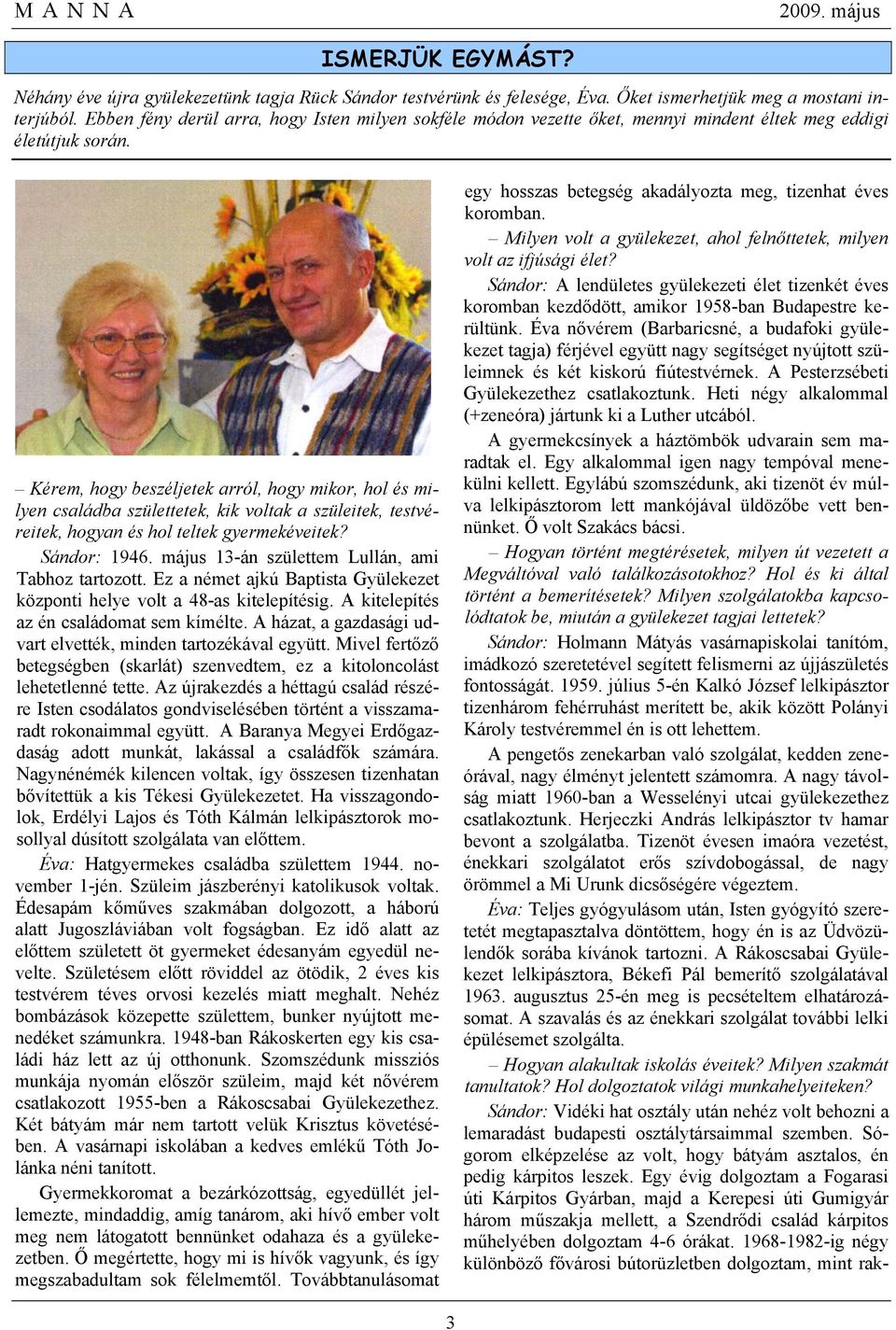 Kérem, hogy beszéljetek arról, hogy mikor, hol és milyen családba születtetek, kik voltak a szüleitek, testvéreitek, hogyan és hol teltek gyermekéveitek? Sándor: 1946.