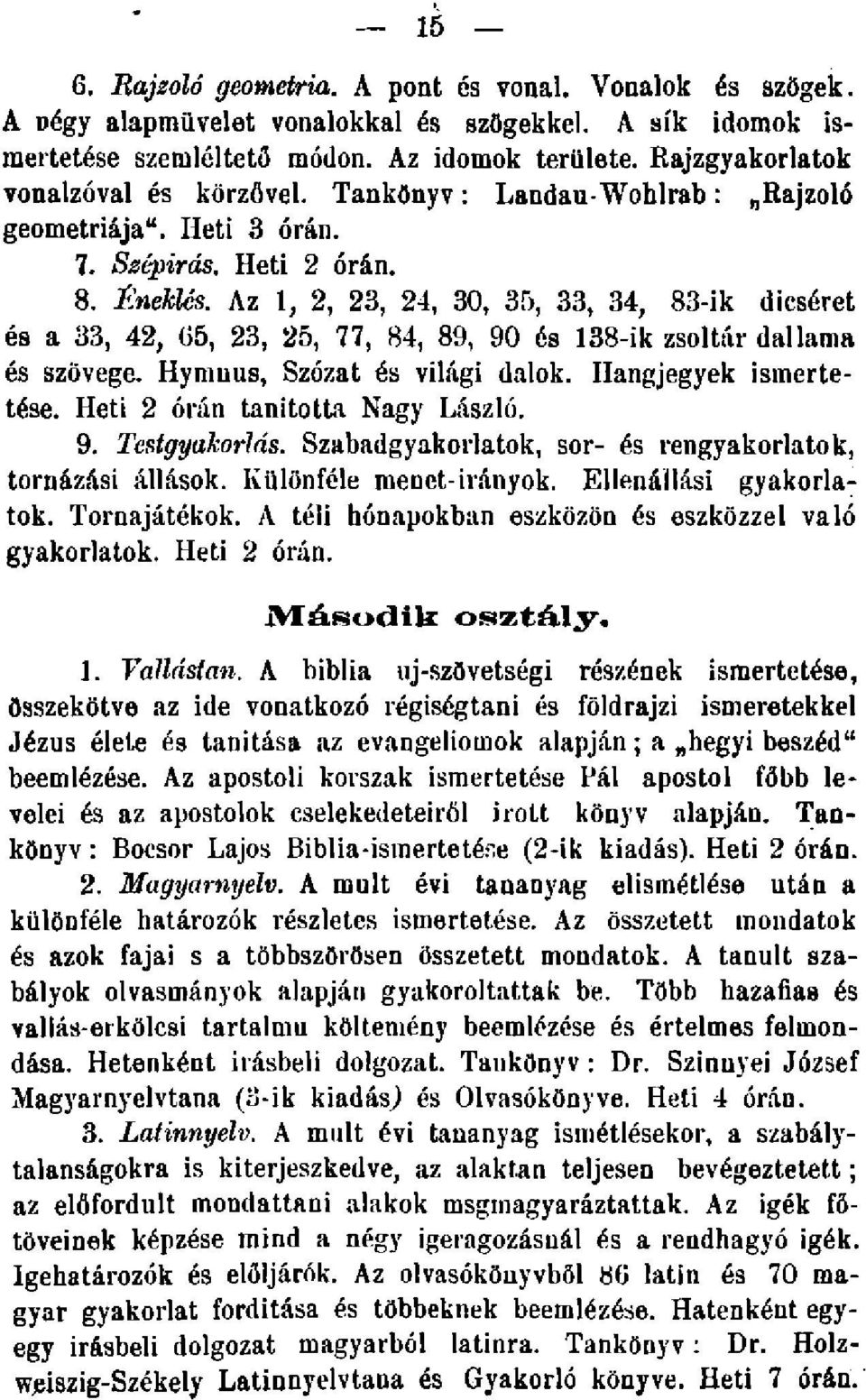 Az 1, 2, 23, 24, 30, 35, 33, 34, 83-ik dicséret és a 33, 42, G5, 23, 25, 77, 84, 89, 90 és 138-ik zsoltár dallama és szövege. Hymnus, Szózat és világi dalok. Hangjegyek ismertetése.