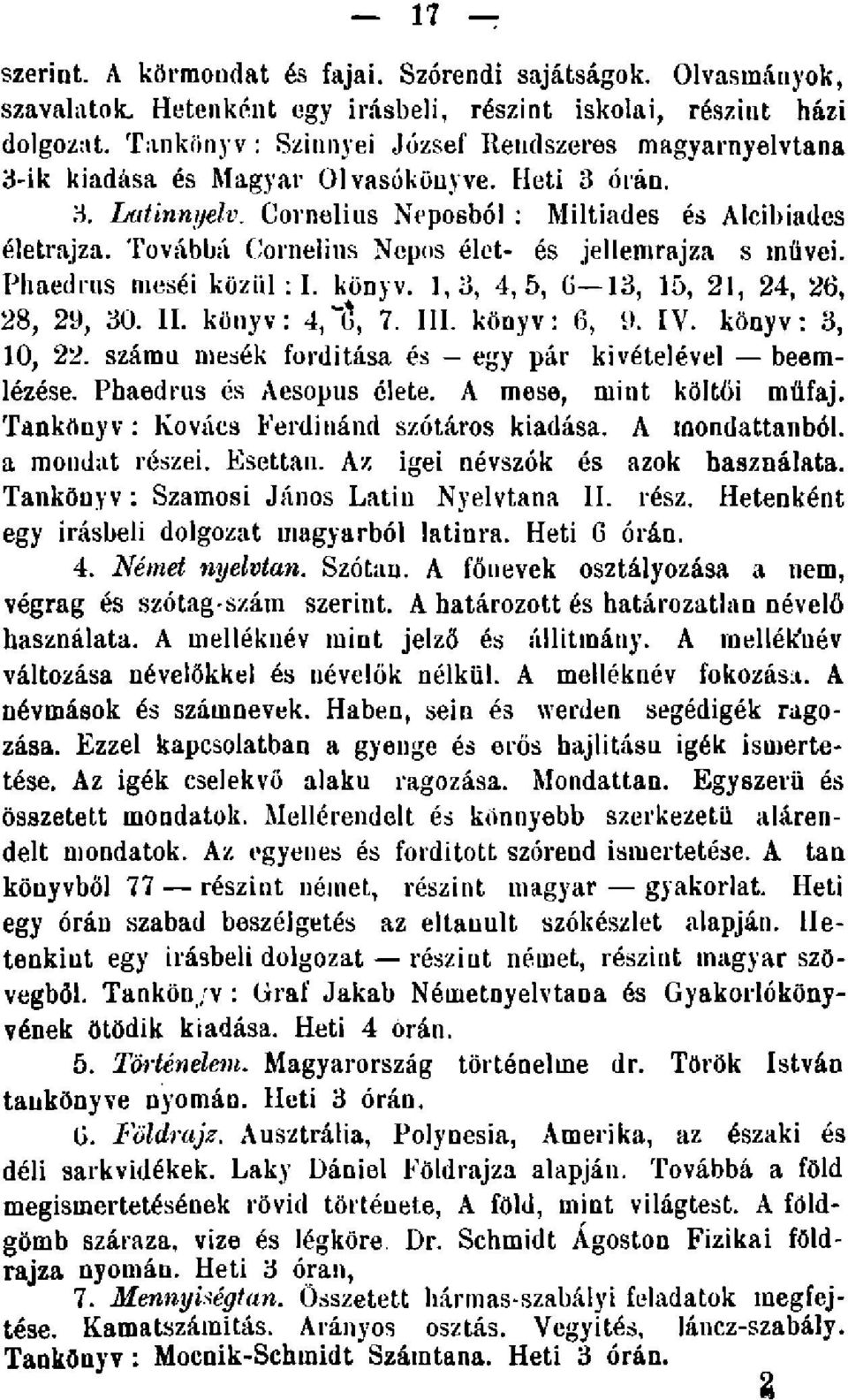 Továbbá Cornelius Nepos élet- és jellemrajza s müvei. Phaedrus meséi közül : I. könyv. 1,3, 4,5, 0 13, 15, 21, 24, 26, 28, 29, 30. II. könyv: 4,ÍJ, 7. III. könyv: 6, 9. IV. könyv: 3, 10, 22.