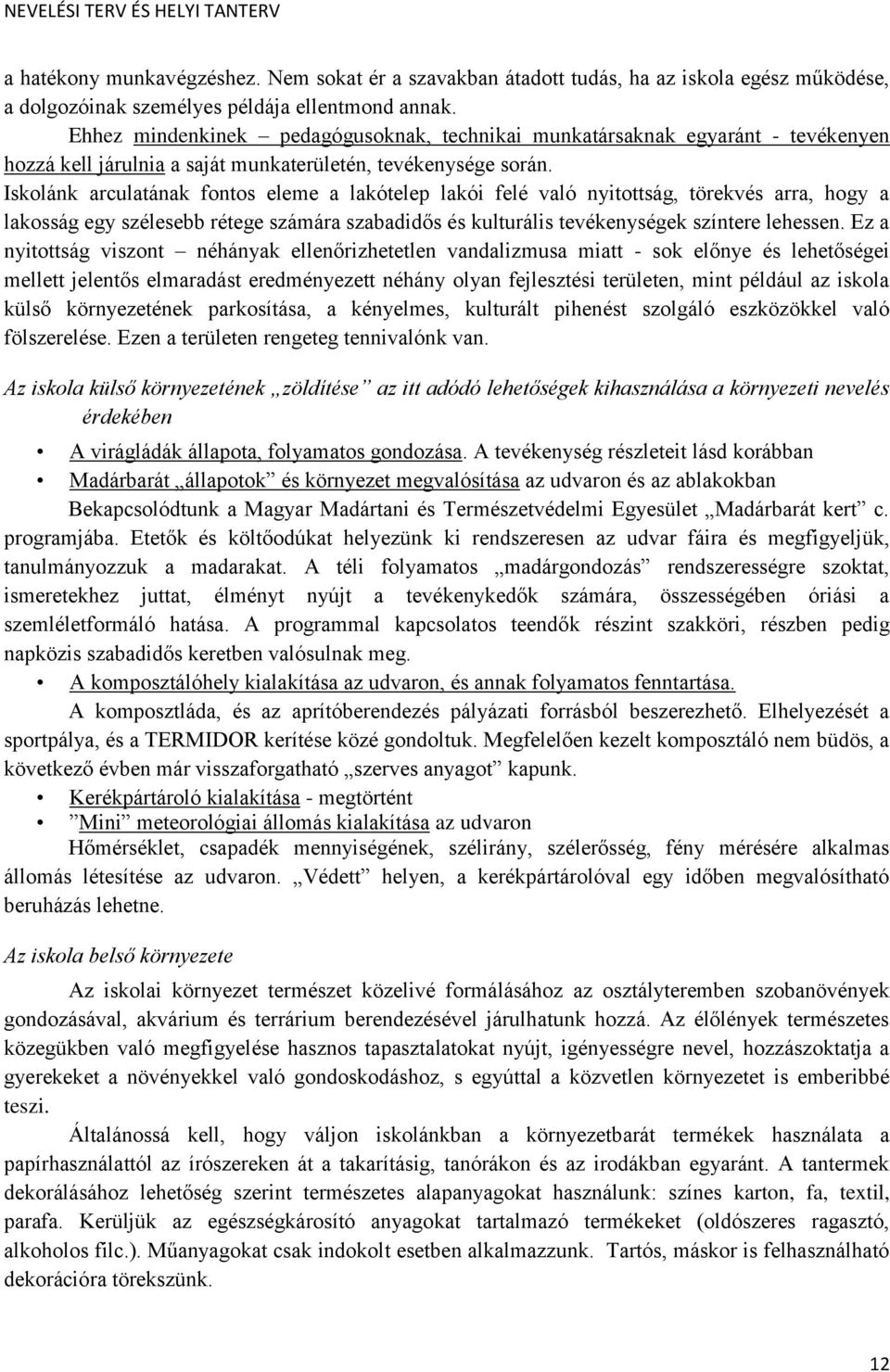 Iskolánk arculatának fontos eleme a lakótelep lakói felé való nyitottság, törekvés arra, hogy a lakosság egy szélesebb rétege számára szabadidős és kulturális tevékenységek színtere lehessen.