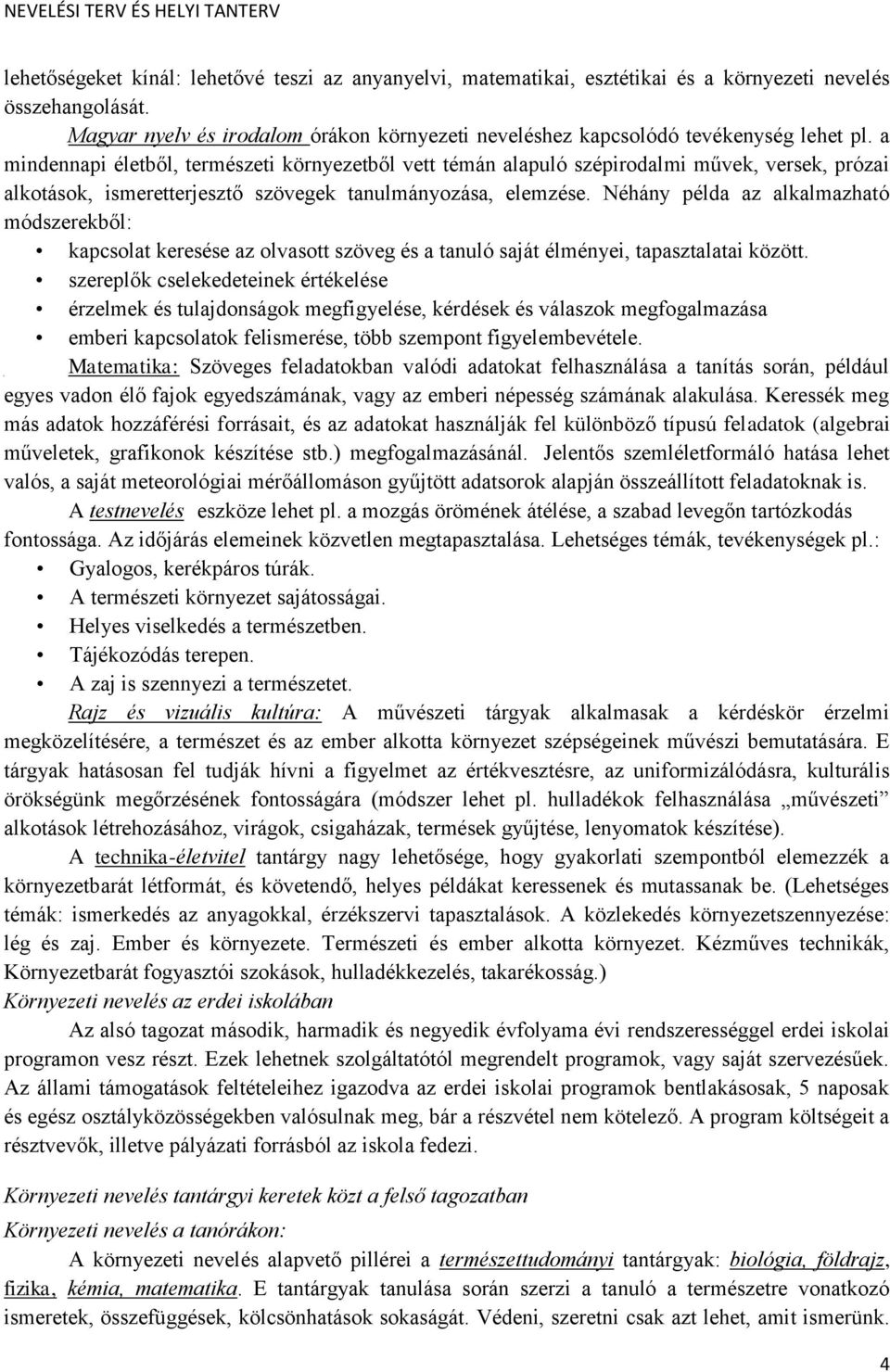 a mindennapi életből, természeti környezetből vett témán alapuló szépirodalmi művek, versek, prózai alkotások, ismeretterjesztő szövegek tanulmányozása, elemzése.