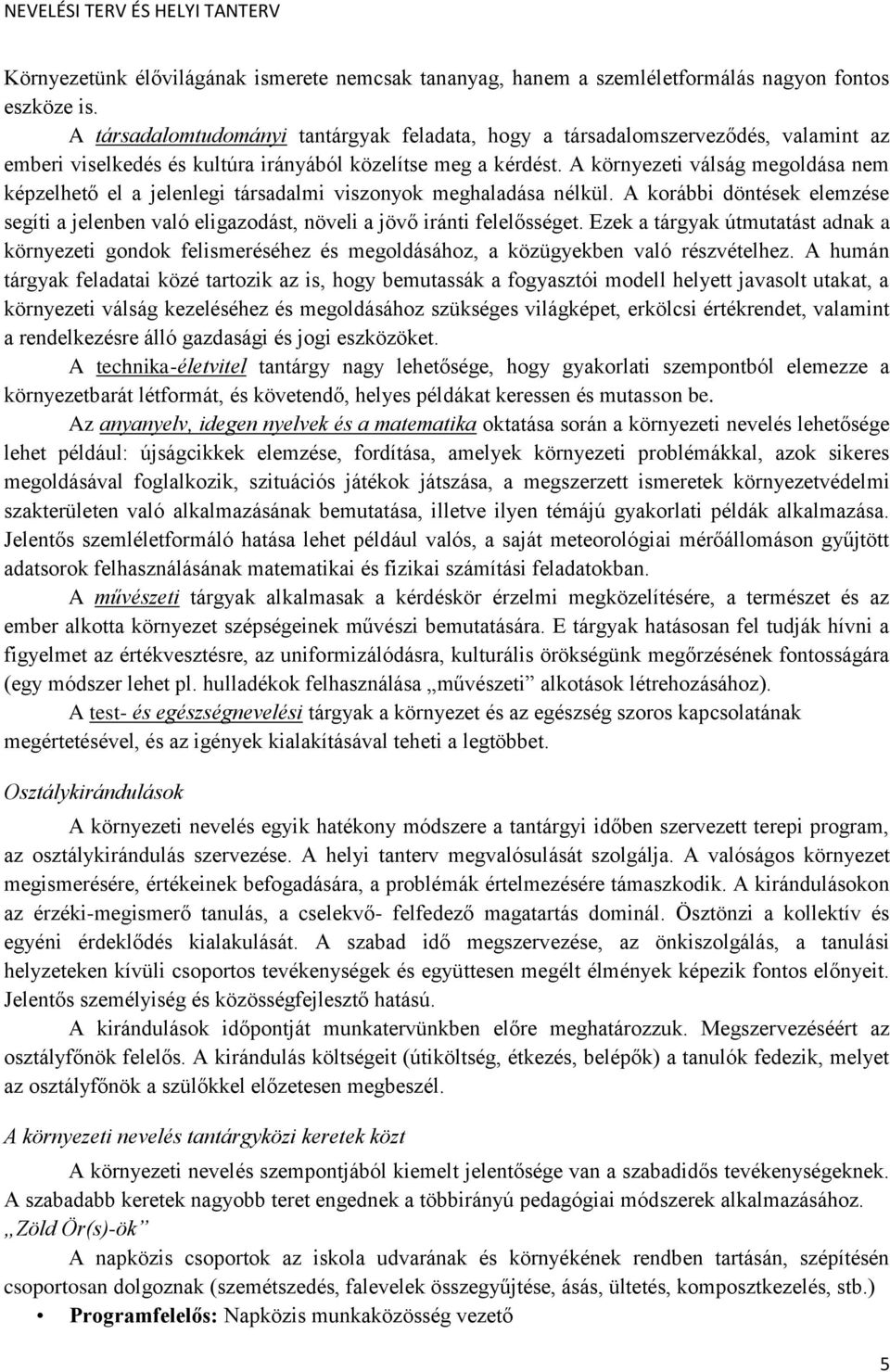 A környezeti válság megoldása nem képzelhető el a jelenlegi társadalmi viszonyok meghaladása nélkül. A korábbi döntések elemzése segíti a jelenben való eligazodást, növeli a jövő iránti felelősséget.