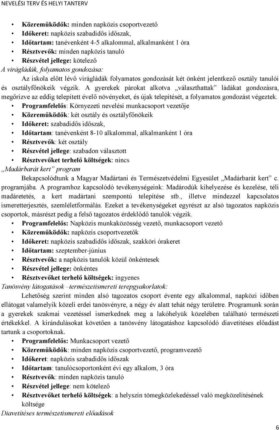 A gyerekek párokat alkotva választhattak ládákat gondozásra, megőrizve az eddig telepített évelő növényeket, és újak telepítését, a folyamatos gondozást végeztek.