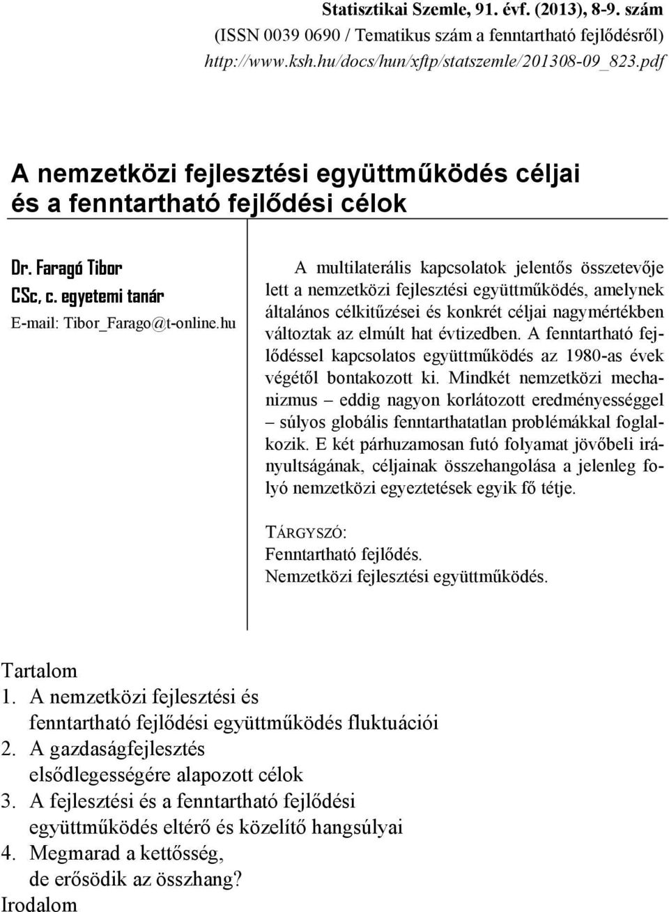 hu A multilaterális kapcsolatok jelentıs összetevıje lett a nemzetközi fejlesztési együttmőködés, amelynek általános célkitőzései és konkrét céljai nagymértékben változtak az elmúlt hat évtizedben.