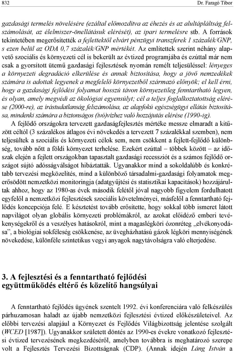 Az említettek szerint néhány alapvetı szociális és környezeti cél is bekerült az évtized programjába és ezúttal már nem csak a gyorsított ütemő gazdasági fejlesztések nyomán remélt teljesüléssel: