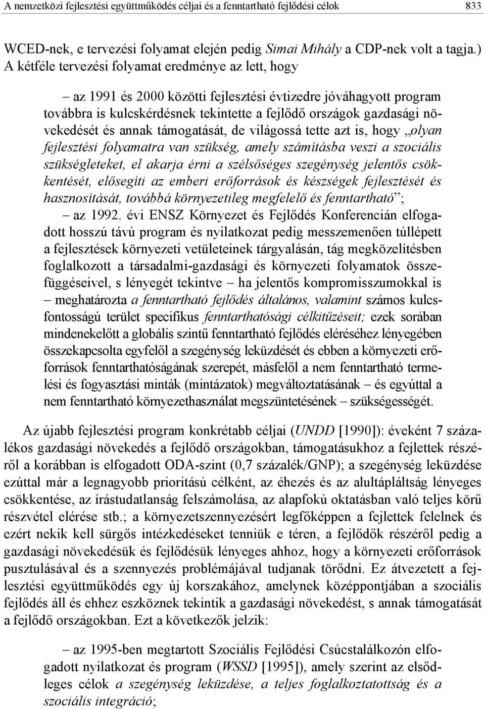 és annak támogatását, de világossá tette azt is, hogy olyan fejlesztési folyamatra van szükség, amely számításba veszi a szociális szükségleteket, el akarja érni a szélsıséges szegénység jelentıs