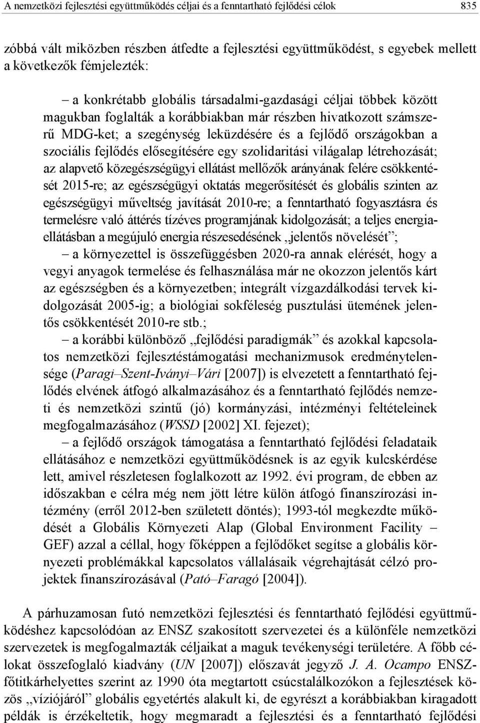 szociális fejlıdés elısegítésére egy szolidaritási világalap létrehozását; az alapvetı közegészségügyi ellátást mellızık arányának felére csökkentését 2015-re; az egészségügyi oktatás megerısítését