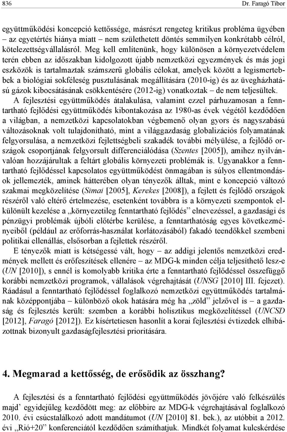 között a legismertebbek a biológiai sokféleség pusztulásának megállítására (2010-ig) és az üvegházhatású gázok kibocsátásának csökkentésére (2012-ig) vonatkoztak de nem teljesültek.