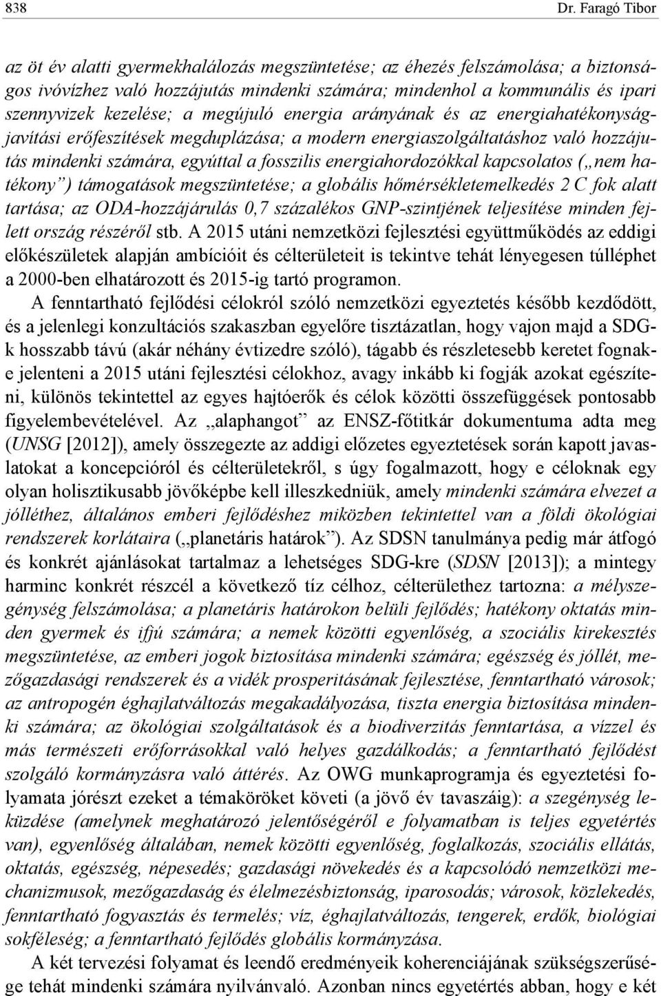 nem hatékony ) támogatások megszüntetése; a globális hımérsékletemelkedés 2 C fok alatt tartása; az ODA-hozzájárulás 0,7 százalékos GNP-szintjének teljesítése minden fejlett ország részérıl stb.