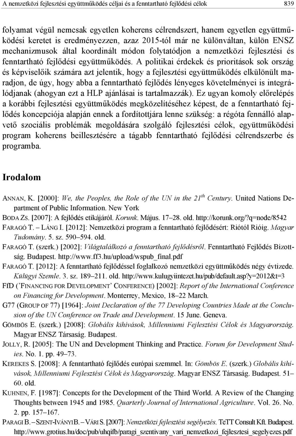 A politikai érdekek és prioritások sok ország és képviselıik számára azt jelentik, hogy a fejlesztési együttmőködés elkülönült maradjon, de úgy, hogy abba a fenntartható fejlıdés lényeges