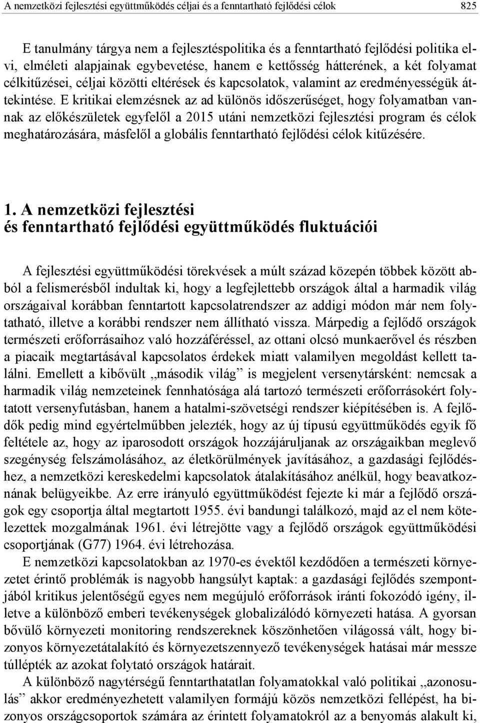 E kritikai elemzésnek az ad különös idıszerőséget, hogy folyamatban vannak az elıkészületek egyfelıl a 2015 utáni nemzetközi fejlesztési program és célok meghatározására, másfelıl a globális