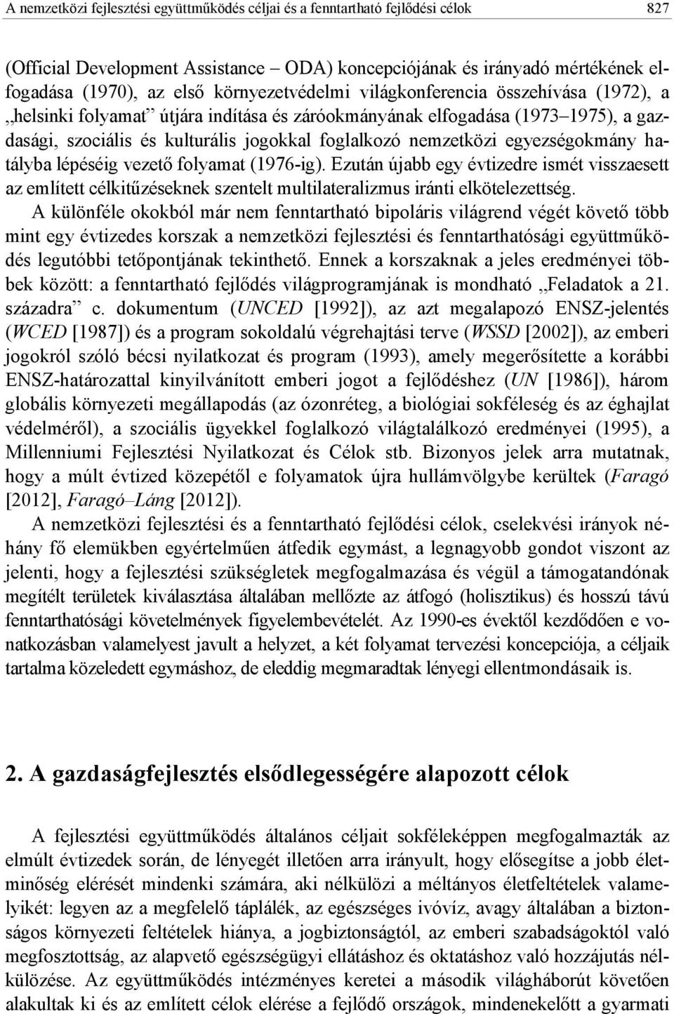 egyezségokmány hatályba lépéséig vezetı folyamat (1976-ig). Ezután újabb egy évtizedre ismét visszaesett az említett célkitőzéseknek szentelt multilateralizmus iránti elkötelezettség.