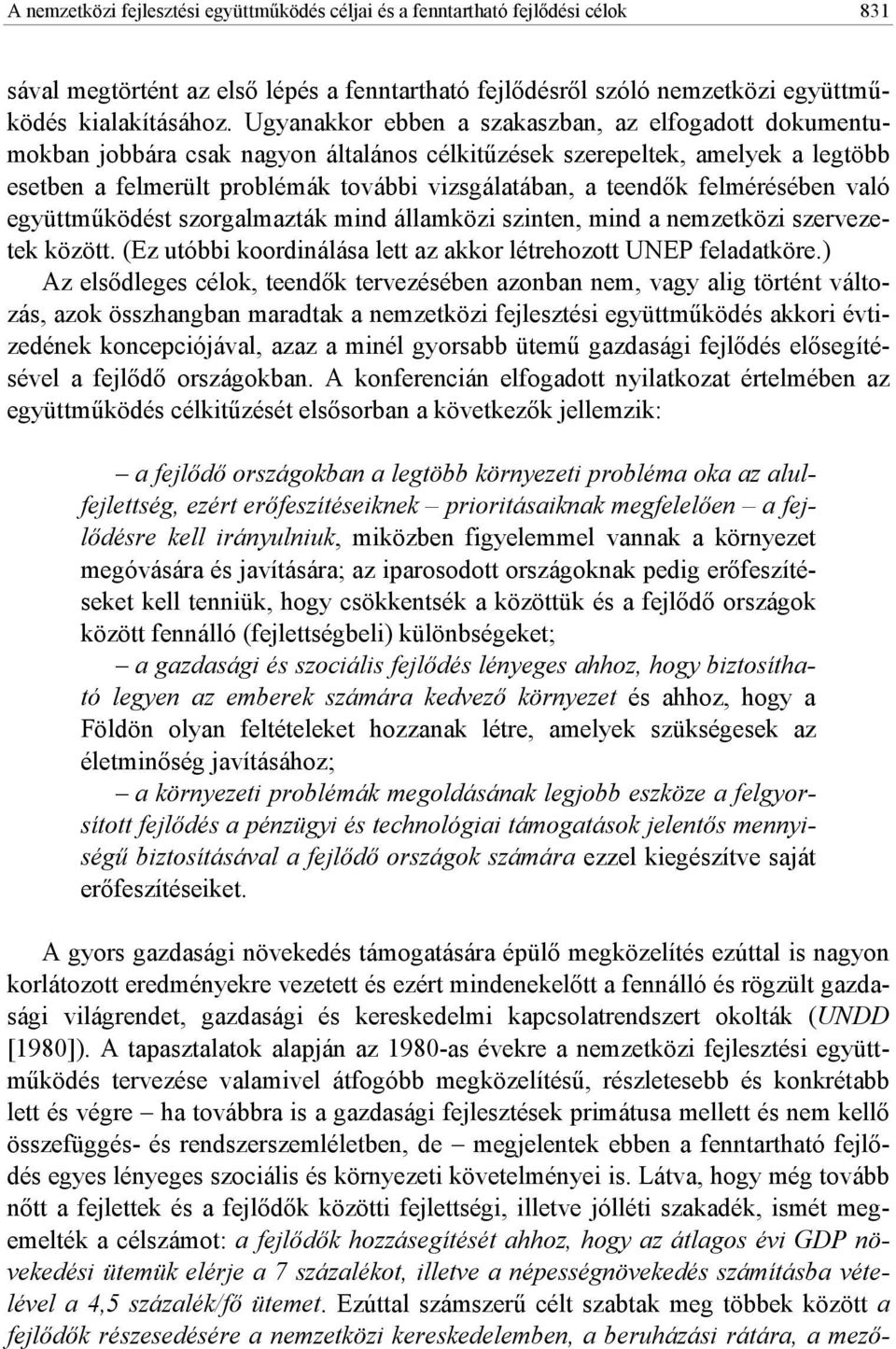 felmérésében való együttmőködést szorgalmazták mind államközi szinten, mind a nemzetközi szervezetek között. (Ez utóbbi koordinálása lett az akkor létrehozott UNEP feladatköre.