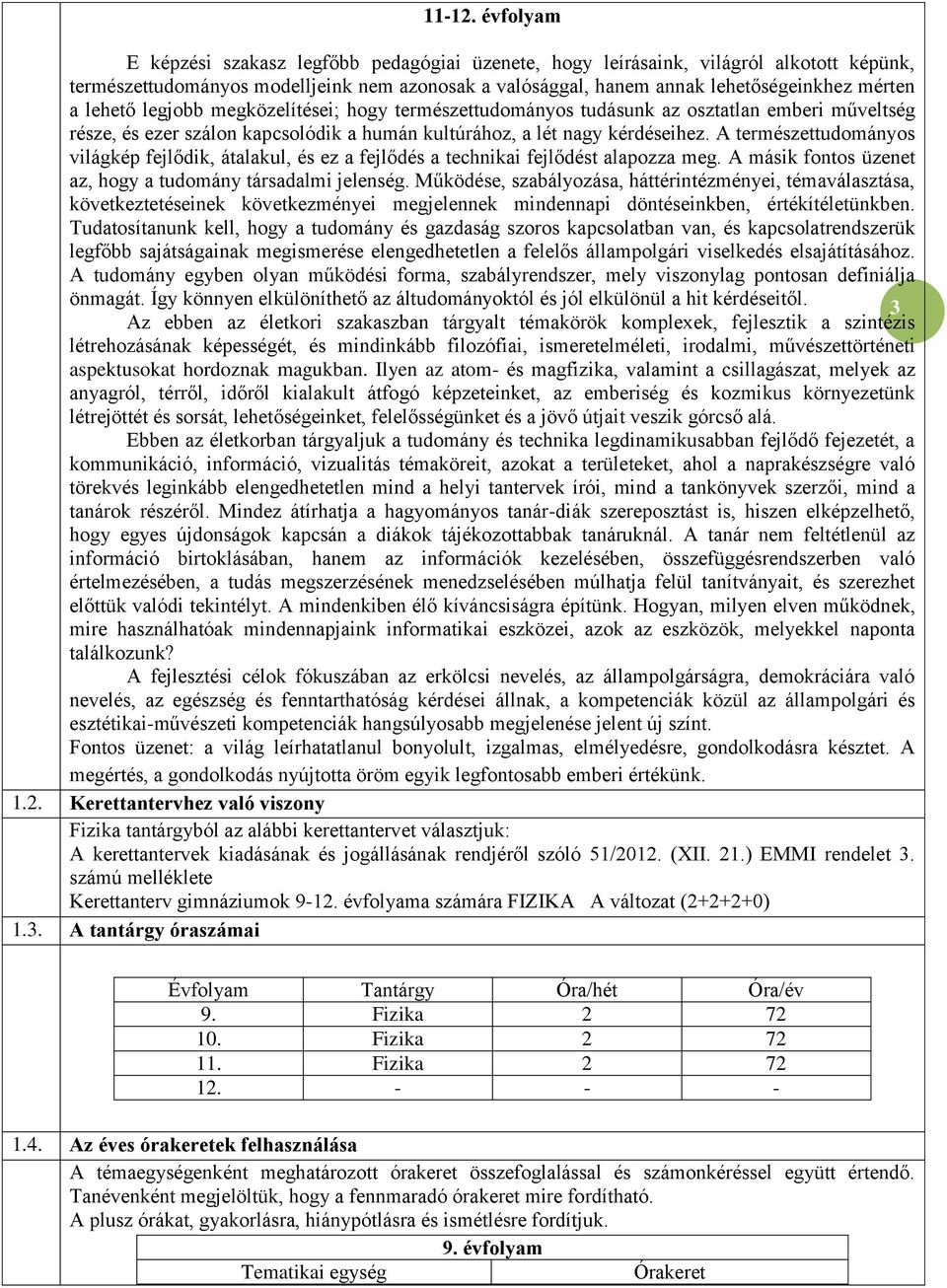 lehető legjobb megközelítései; hogy természettudományos tudásunk az osztatlan emberi műveltség része, és ezer szálon kapcsolódik a humán kultúrához, a lét nagy kérdéseihez.