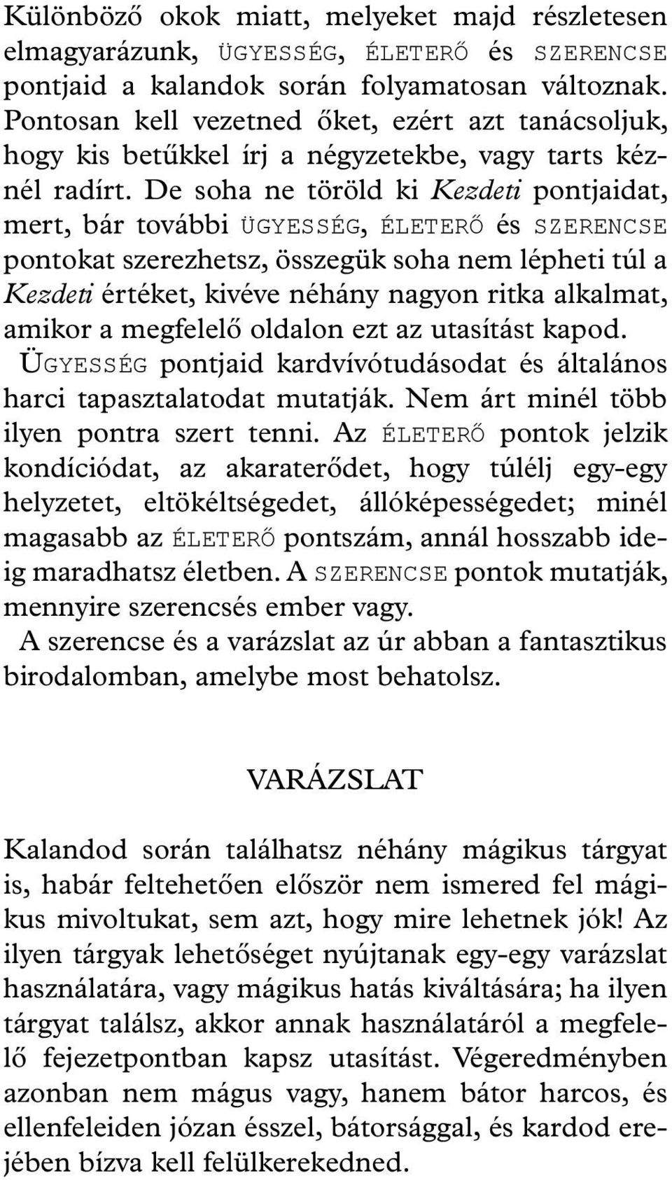 De soha ne töröld ki Kezdeti pontjaidat, mert, bár további ÜGYESSÉG, ÉLETERŐ és SZERENCSE pontokat szerezhetsz, összegük soha nem lépheti túl a Kezdeti értéket, kivéve néhány nagyon ritka alkalmat,