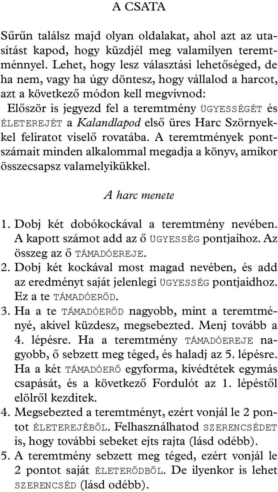 Kalandlapod első üres Harc Szörnyekkel feliratot viselő rovatába. A teremtmények pontszámait minden alkalommal megadja a könyv, amikor összecsapsz valamelyikükkel. A harc menete 1.