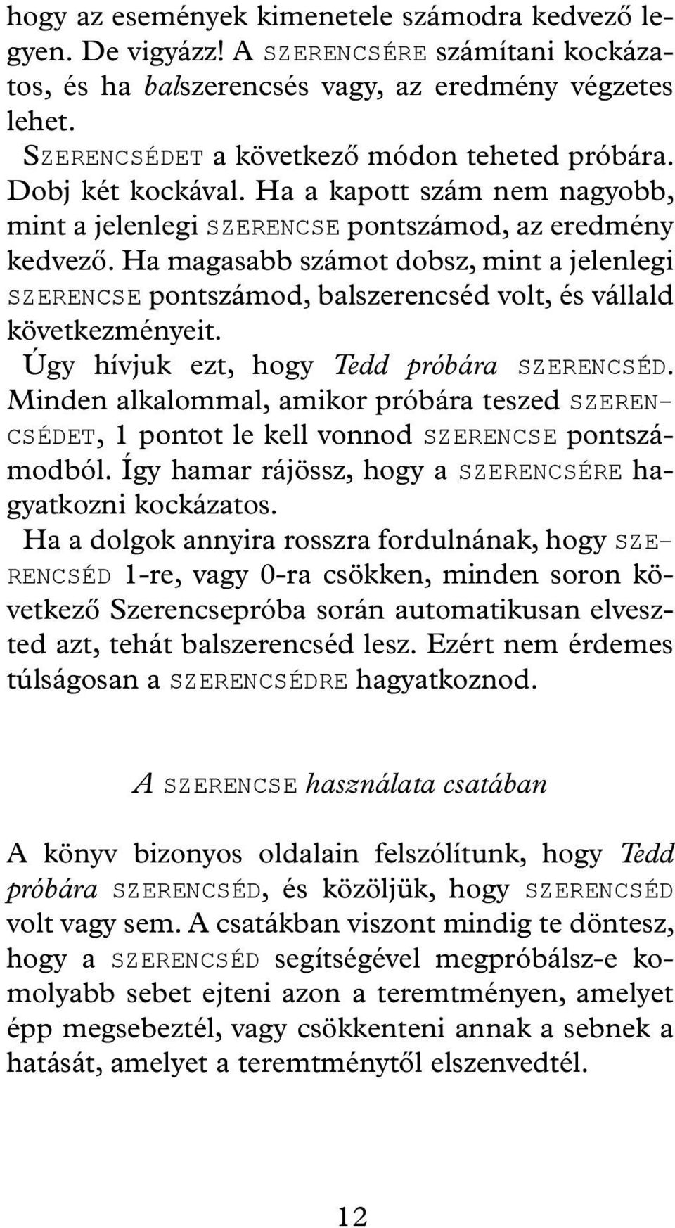 Ha magasabb számot dobsz, mint a jelenlegi SZERENCSE pontszámod, balszerencséd volt, és vállald következményeit. Úgy hívjuk ezt, hogy Tedd próbára SZERENCSÉD.