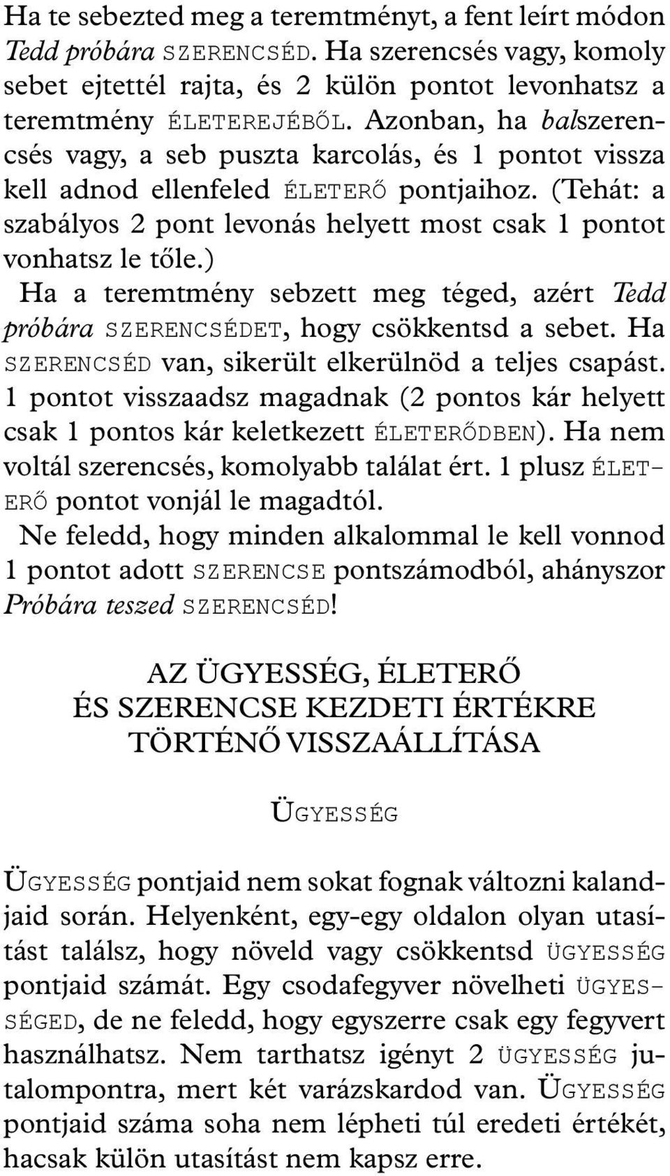 ) Ha a teremtmény sebzett meg téged, azért Tedd próbára SZERENCSÉDET, hogy csökkentsd a sebet. Ha SZERENCSÉD van, sikerült elkerülnöd a teljes csapást.